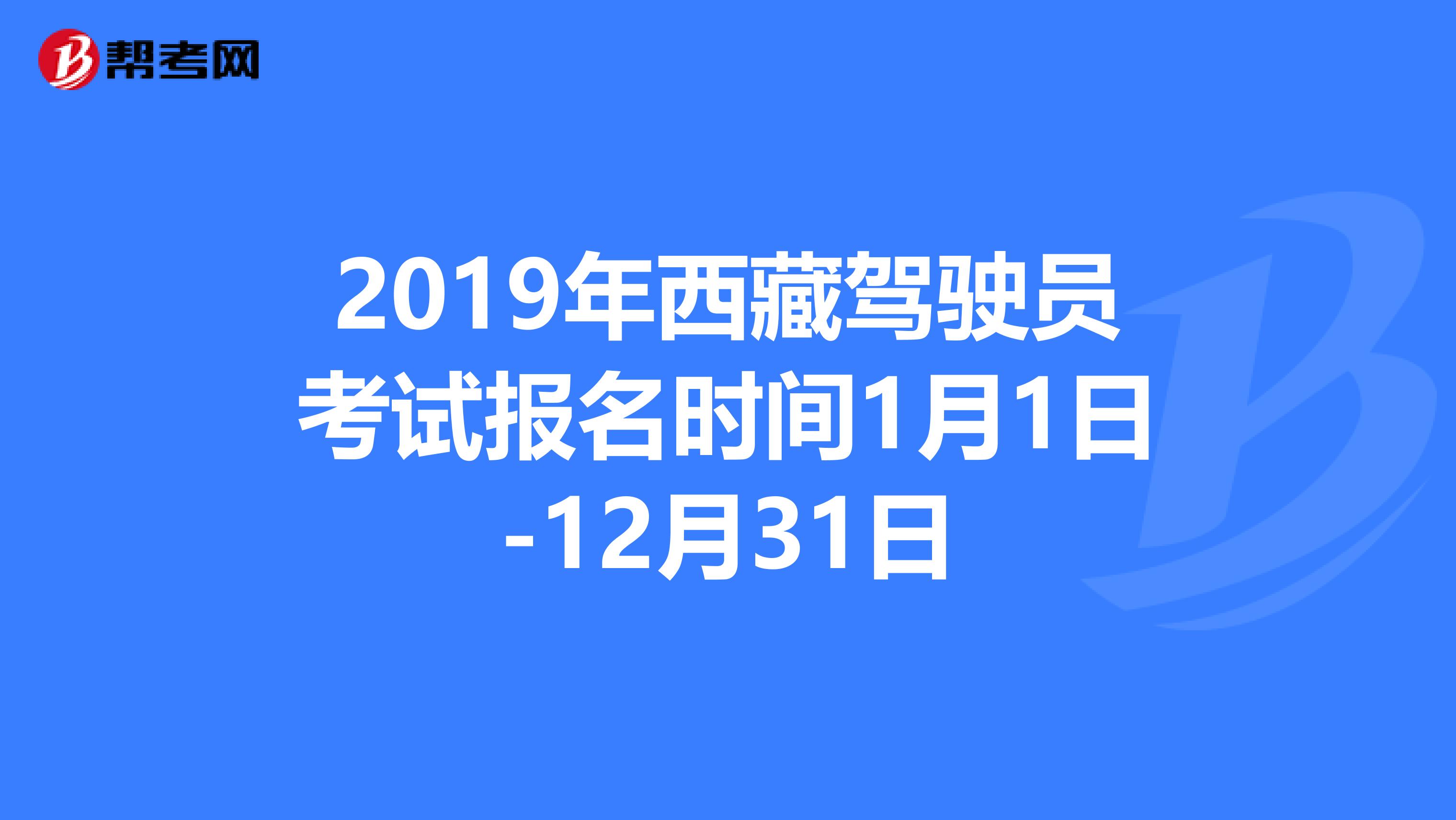 2019年西藏驾驶员考试报名时间1月1日-12月31日