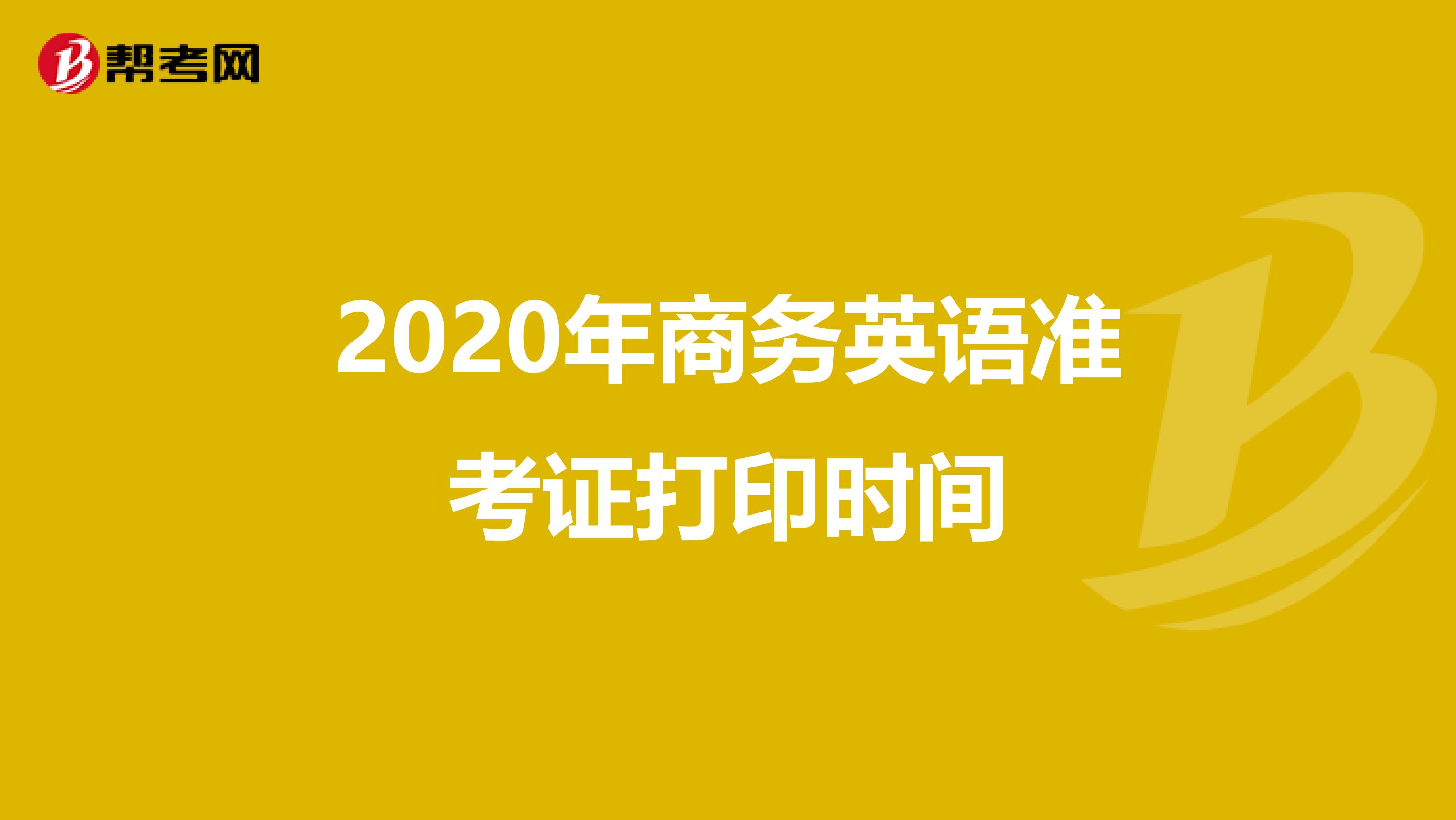 2020年商务英语准考证打印时间