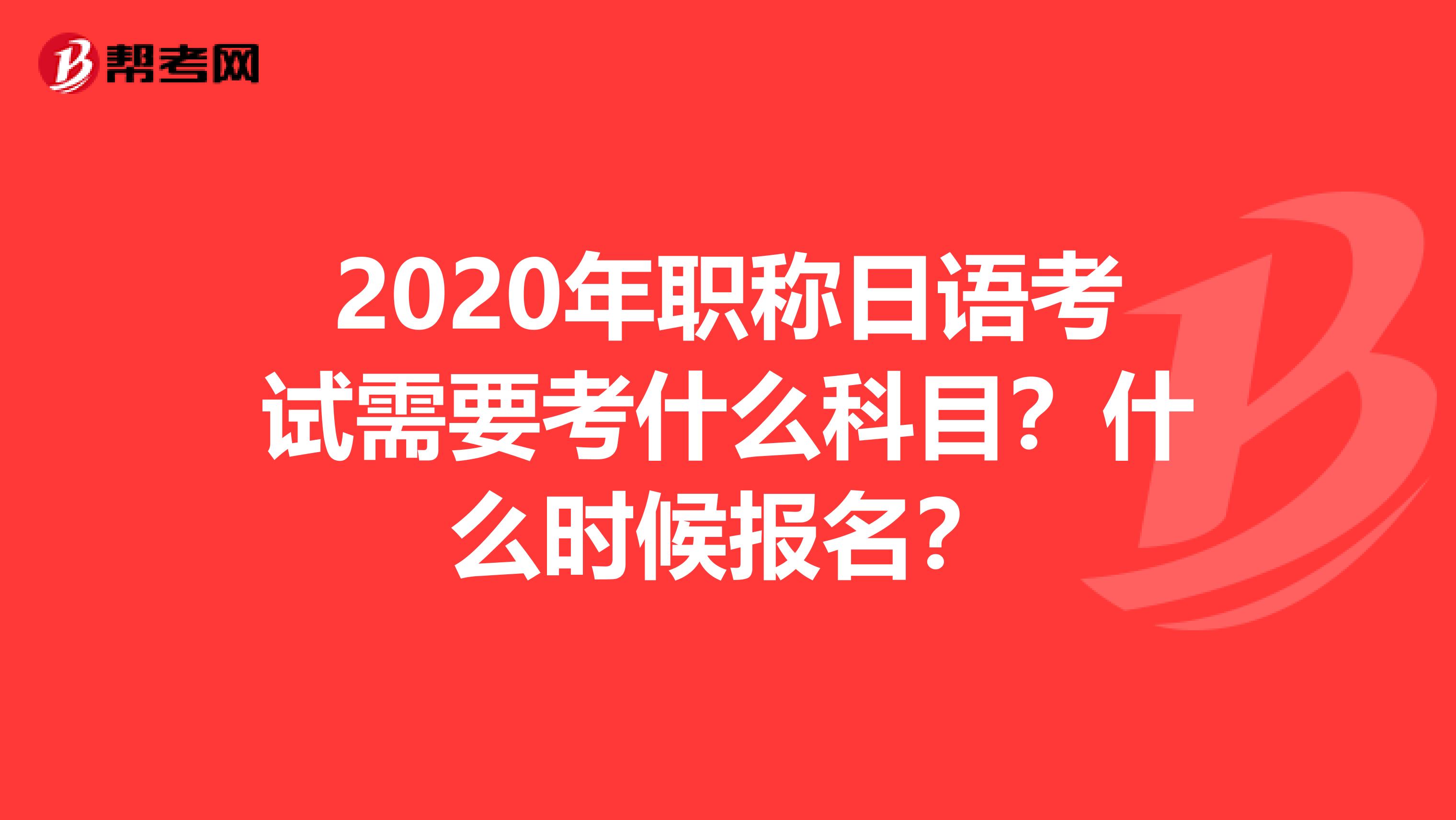 2020年职称日语考试需要考什么科目？什么时候报名？