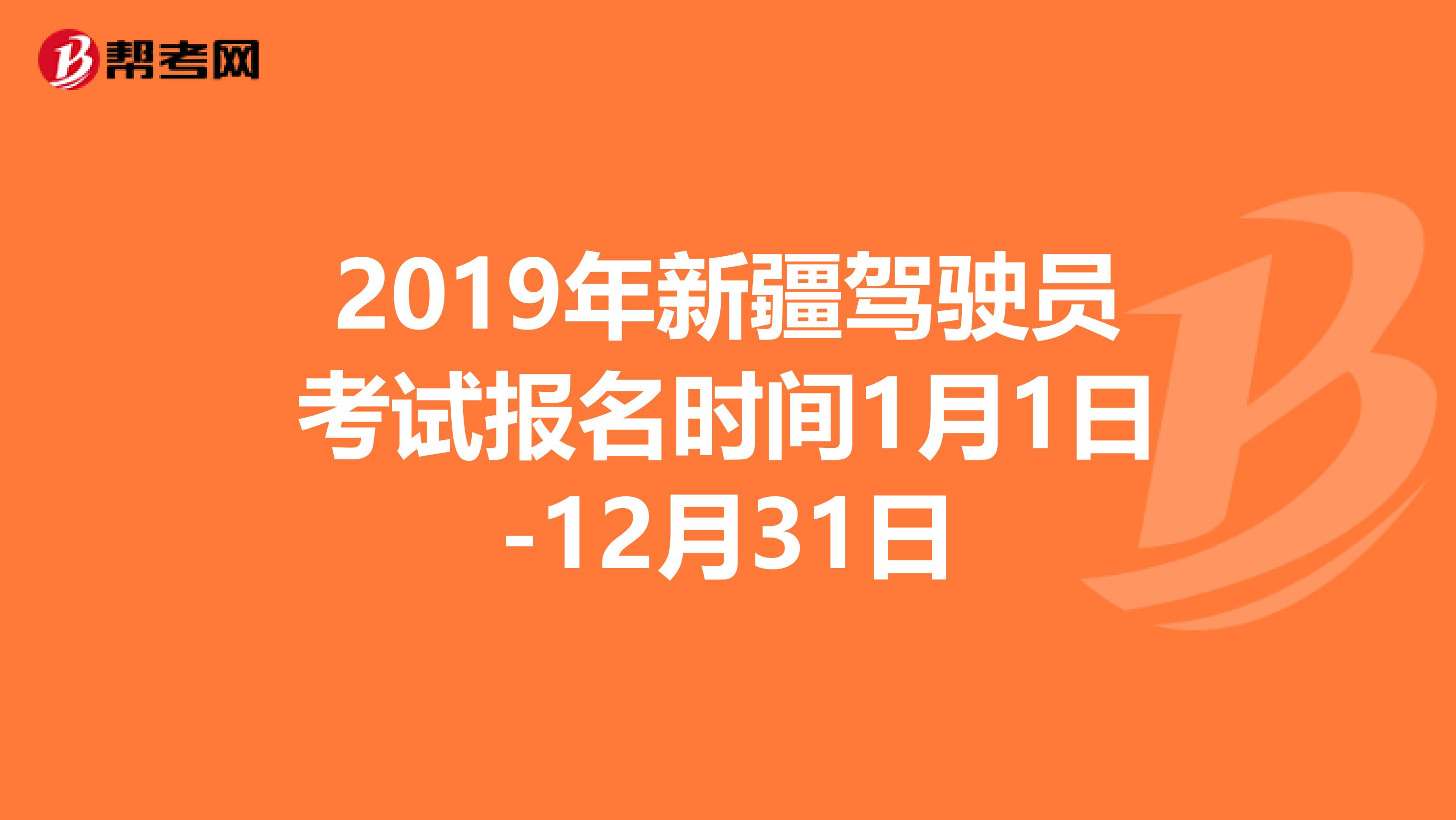 2019年新疆驾驶员考试报名时间1月1日-12月31日