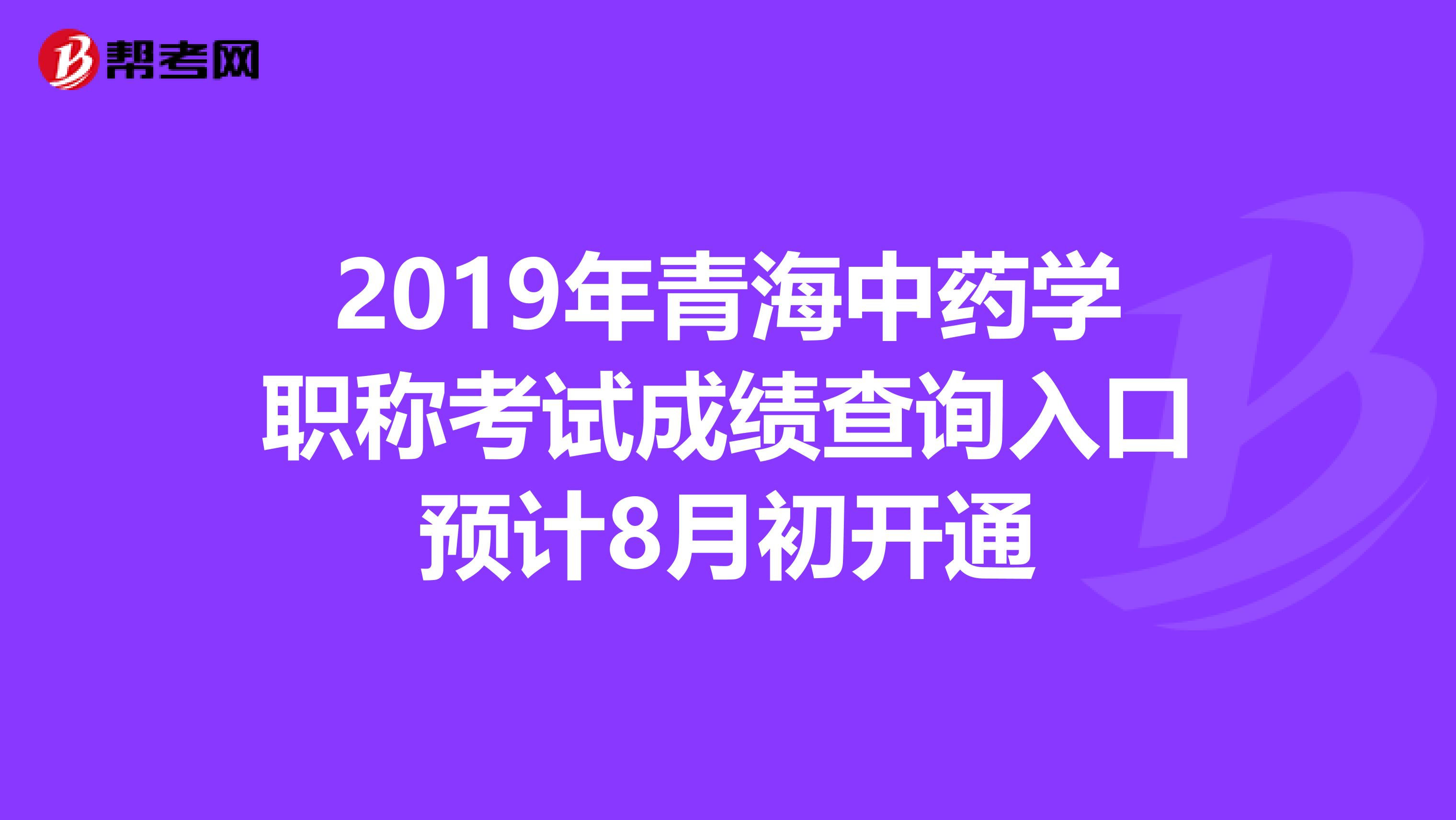 2019年青海中药学职称考试成绩查询入口预计8月初开通