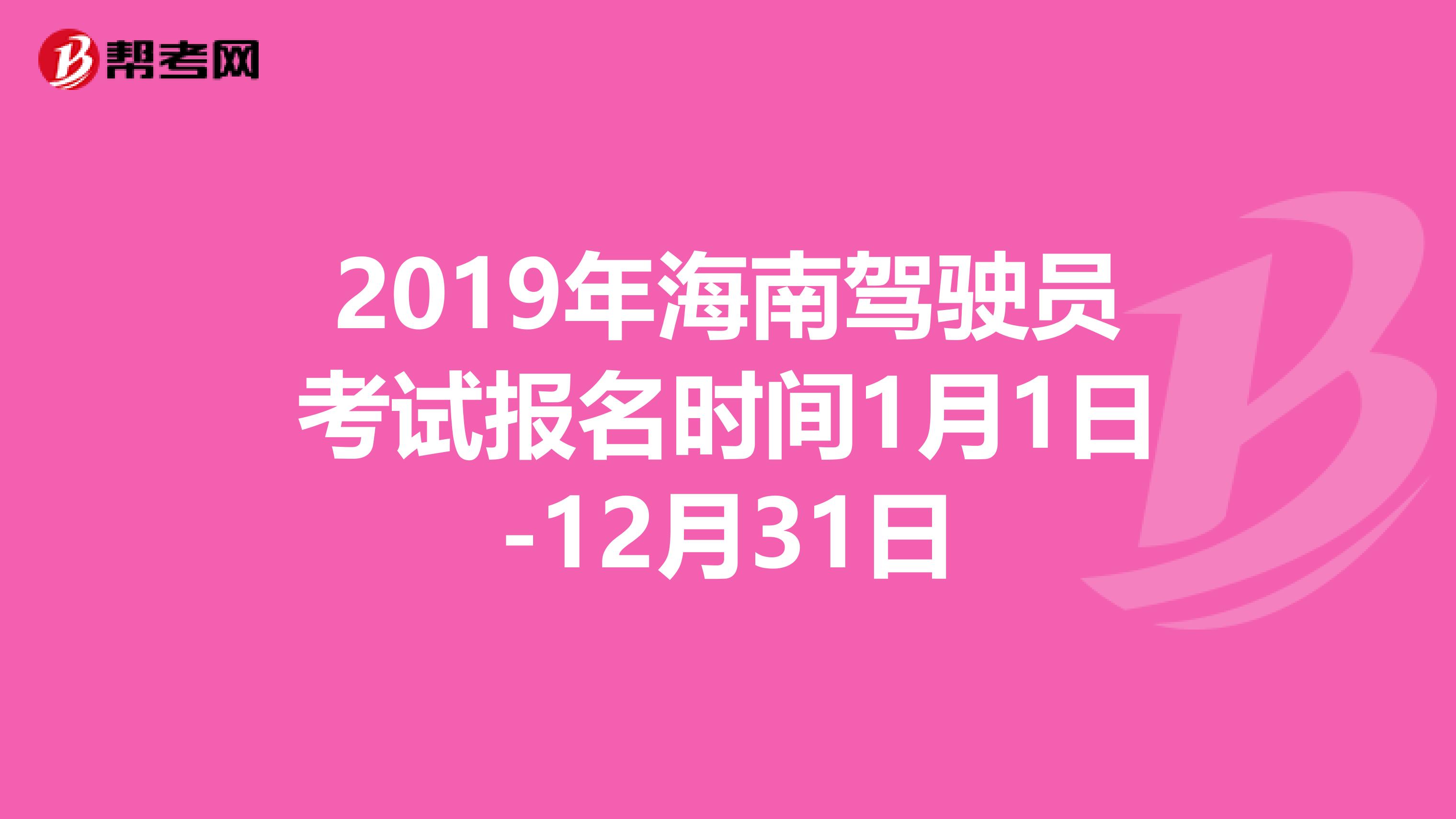 2019年海南驾驶员考试报名时间1月1日-12月31日