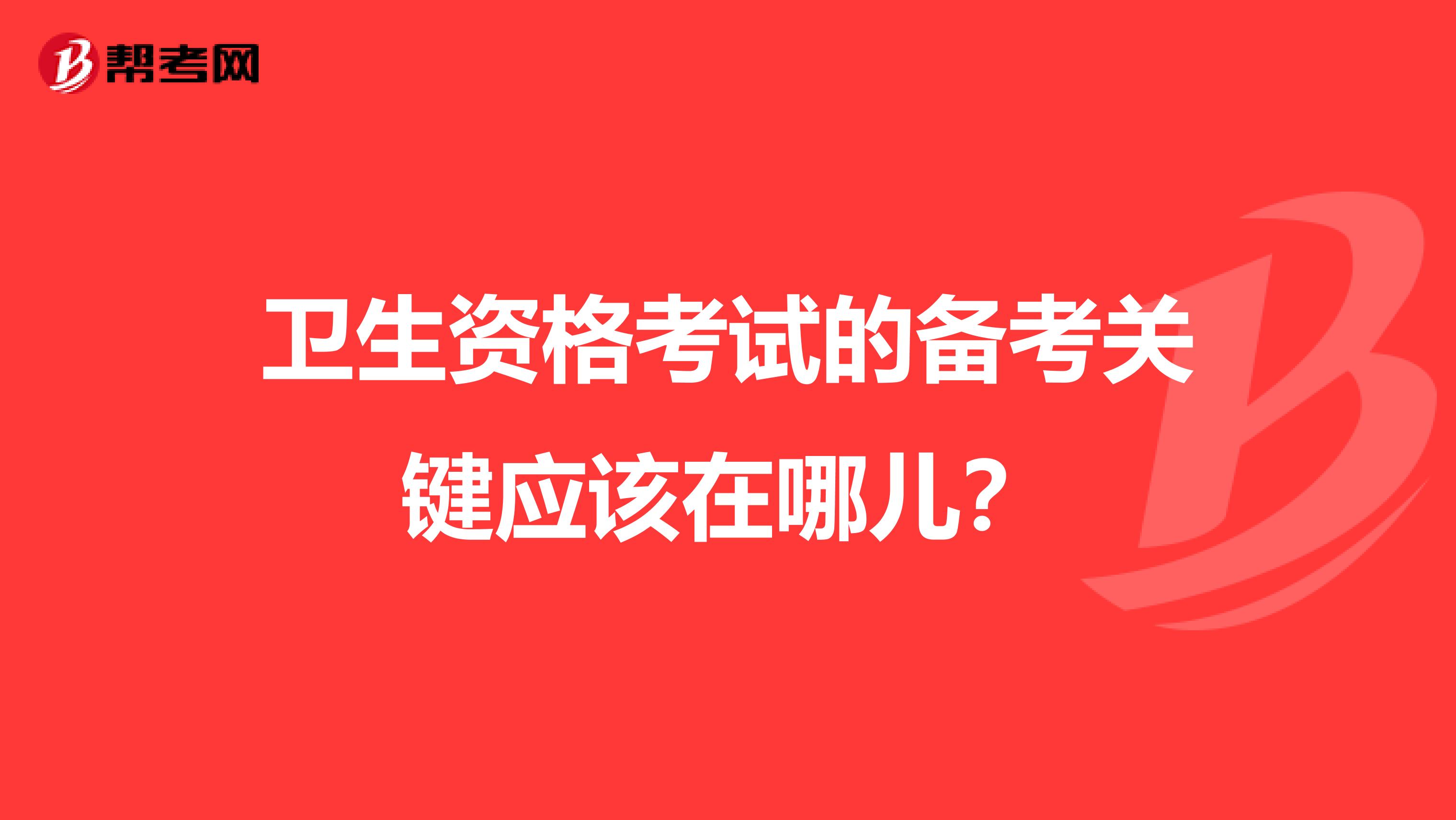 卫生资格考试的备考关键应该在哪儿？