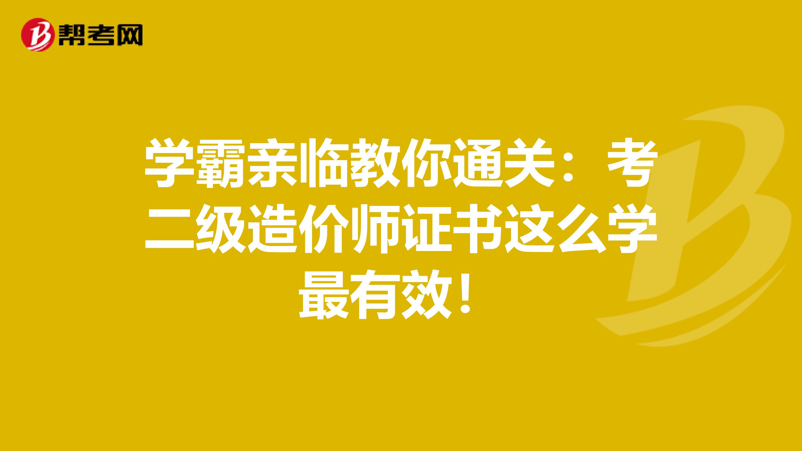 學(xué)霸親臨教你通關(guān)：考二級(jí)造價(jià)師證書這么學(xué)最有效！