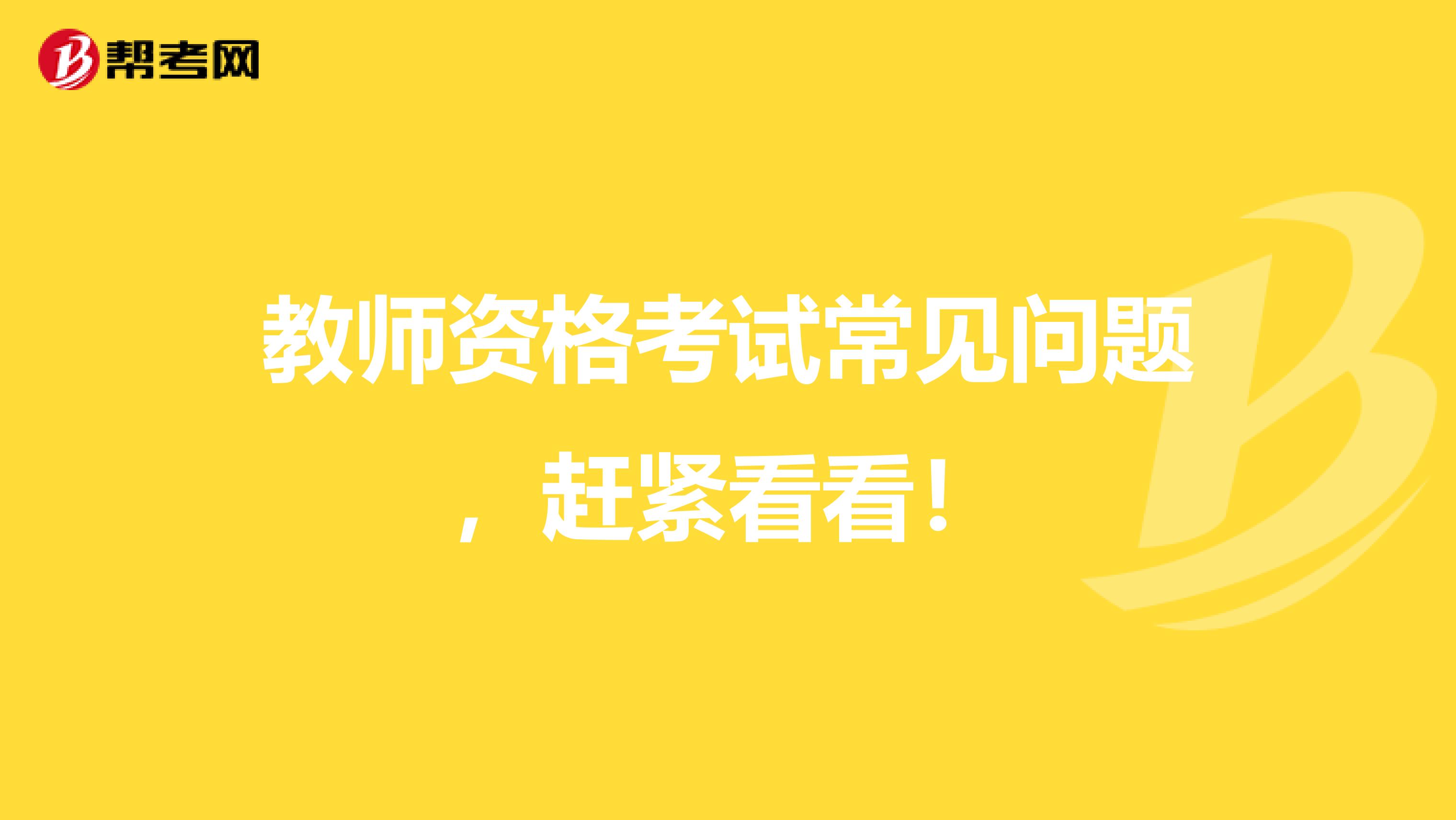 教师资格考试常见问题，赶紧看看！