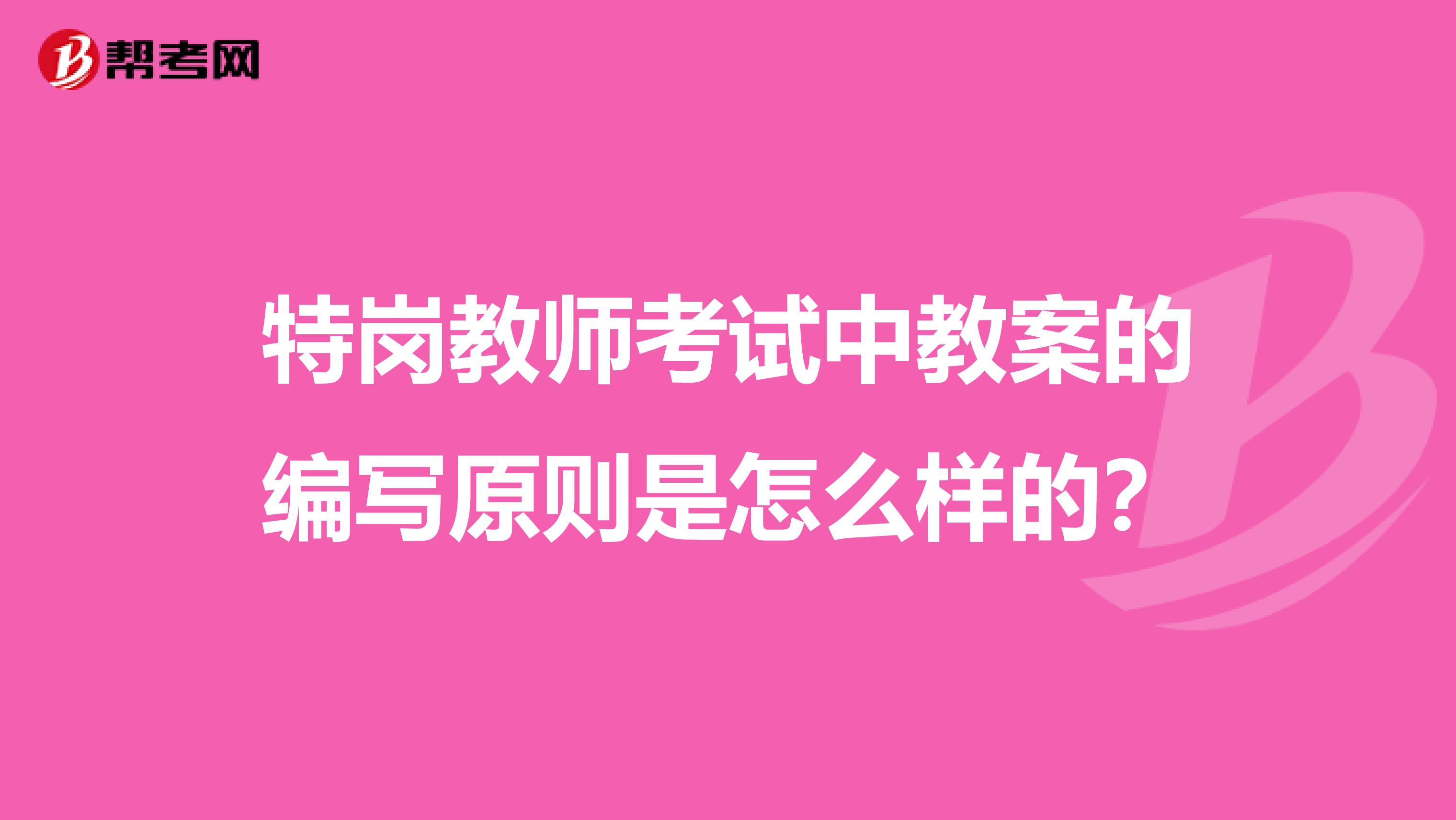 特岗教师考试中教案的编写原则是怎么样的？