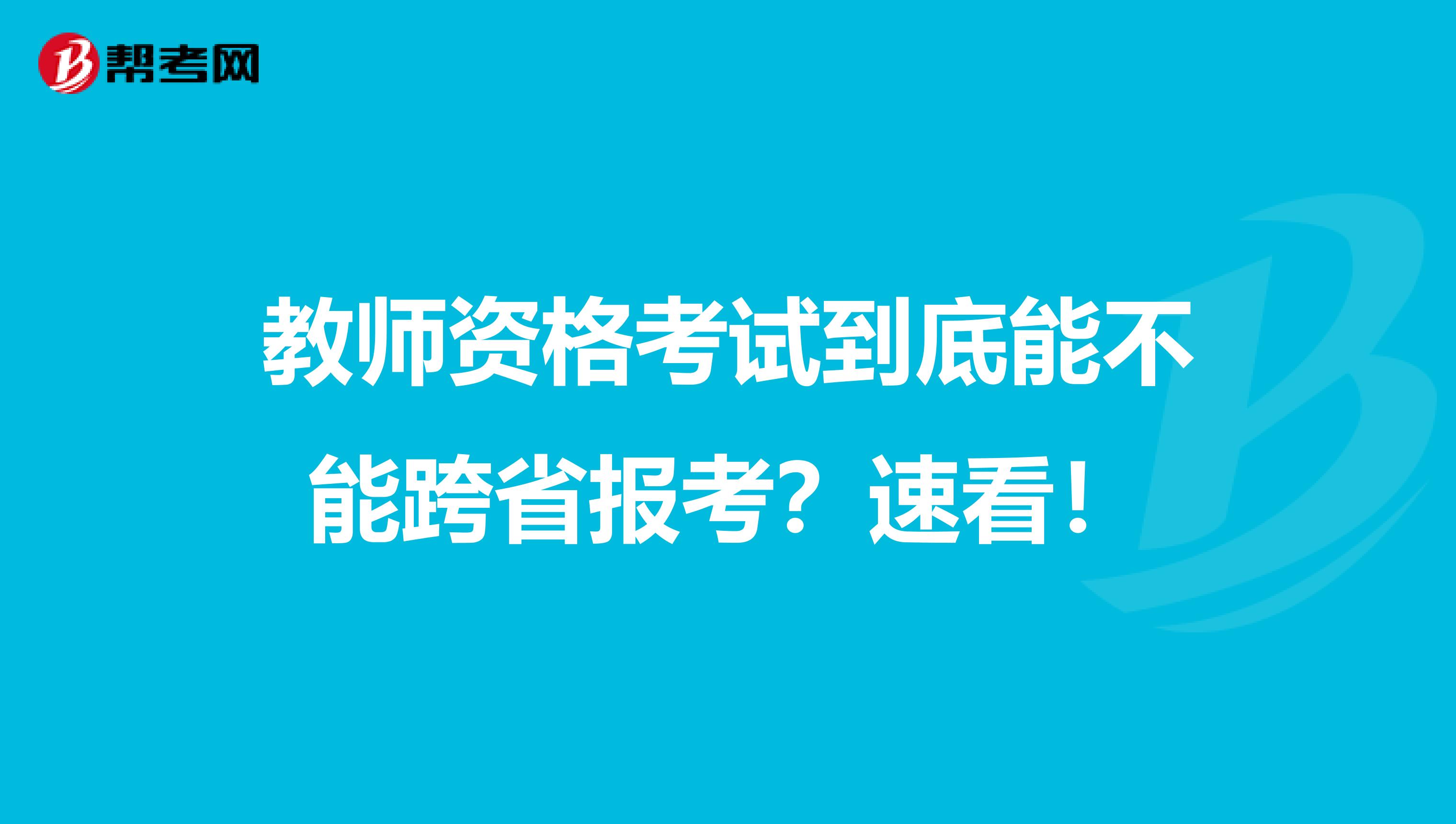 教师资格考试到底能不能跨省报考？速看！