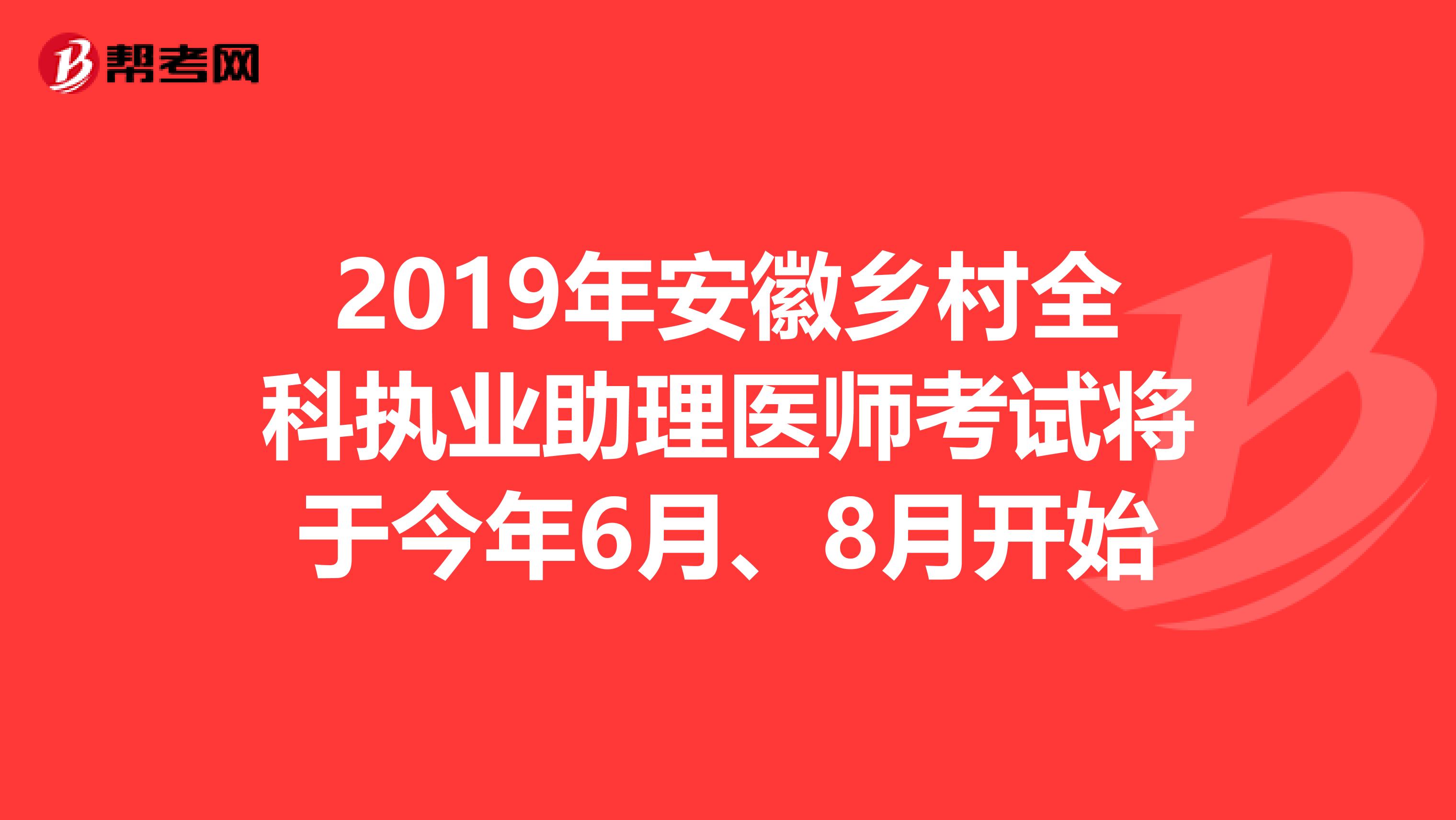 2019年安徽乡村全科执业助理医师考试将于今年6月、8月开始