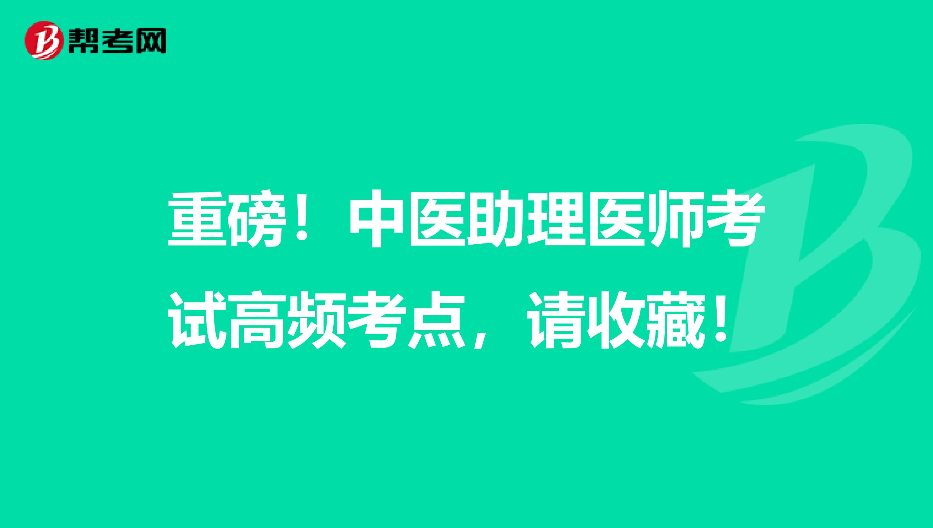 重磅！中医助理医师考试高频考点，请收藏！