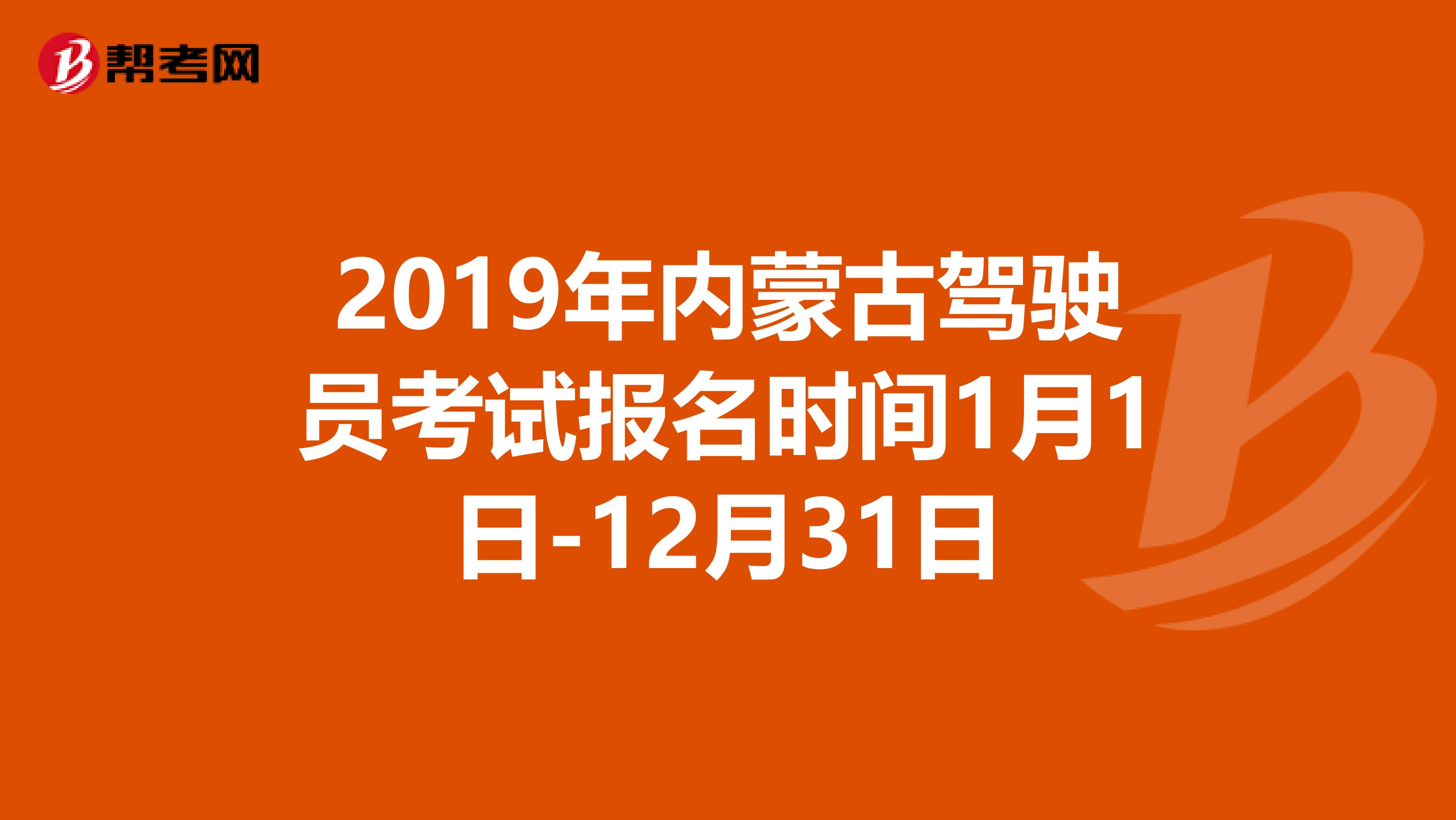 2019年内蒙古驾驶员考试报名时间1月1日-12月31日