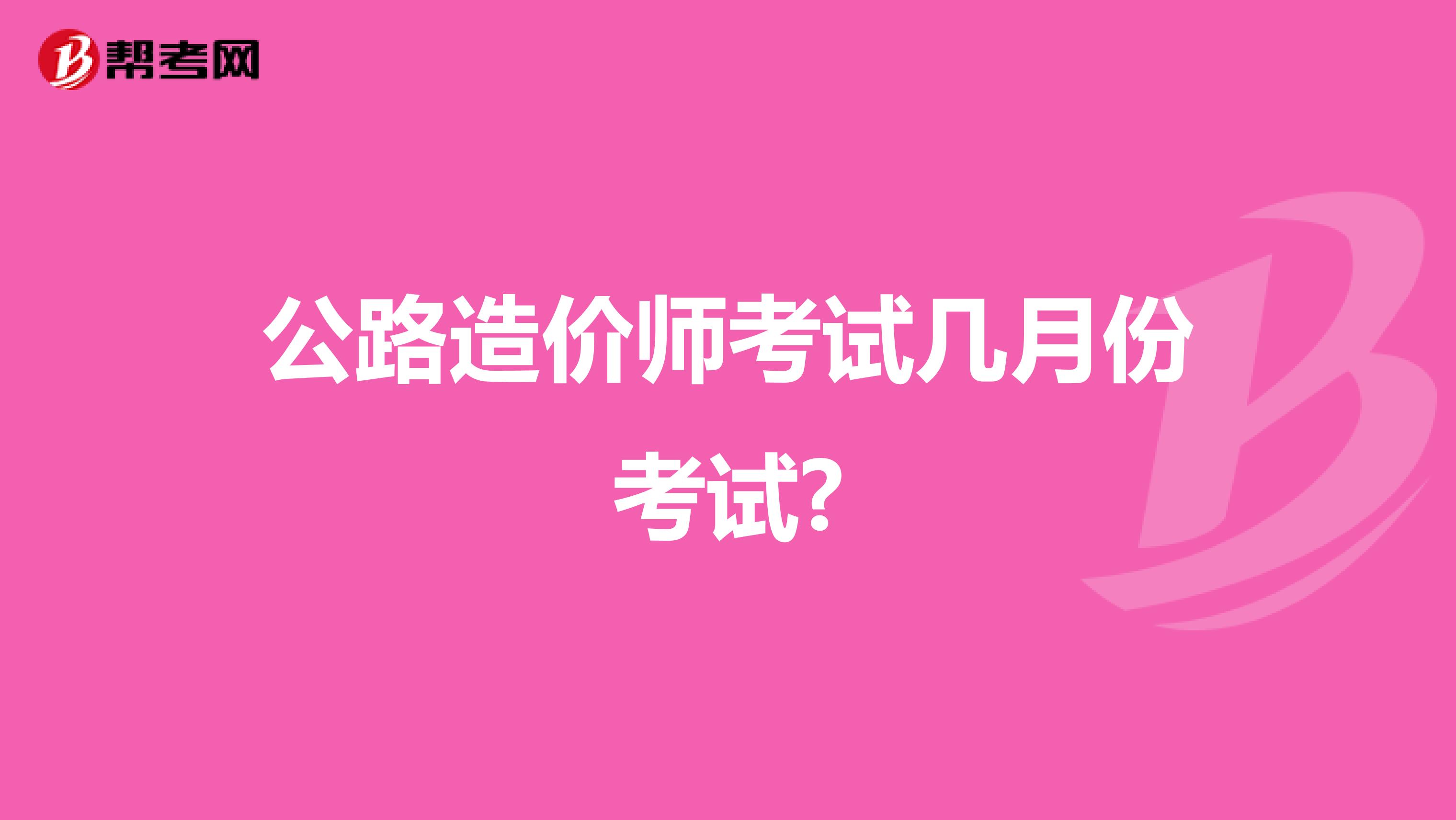 公路造价师考试几月份考试?