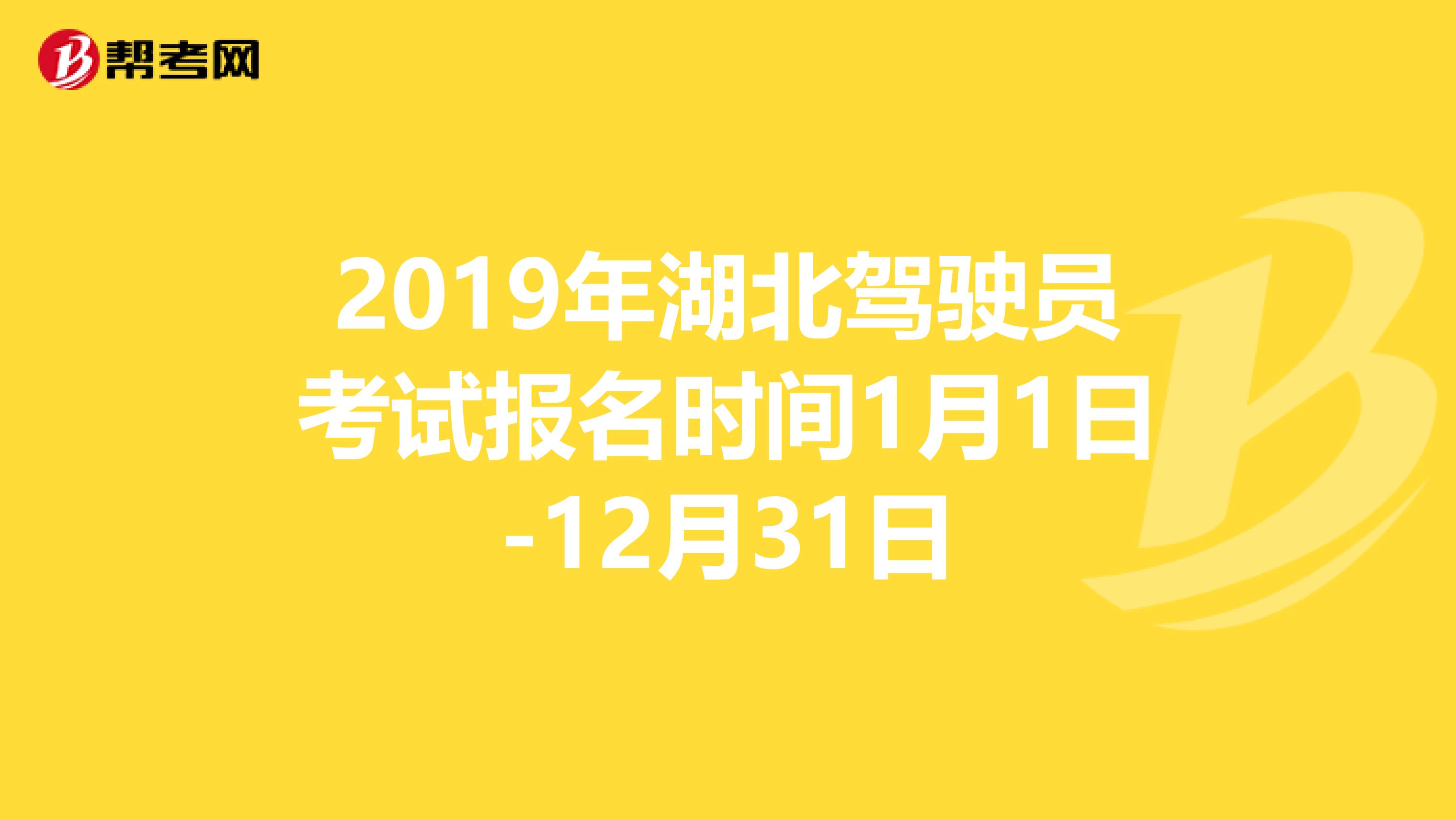 2019年湖北驾驶员考试报名时间1月1日-12月31日