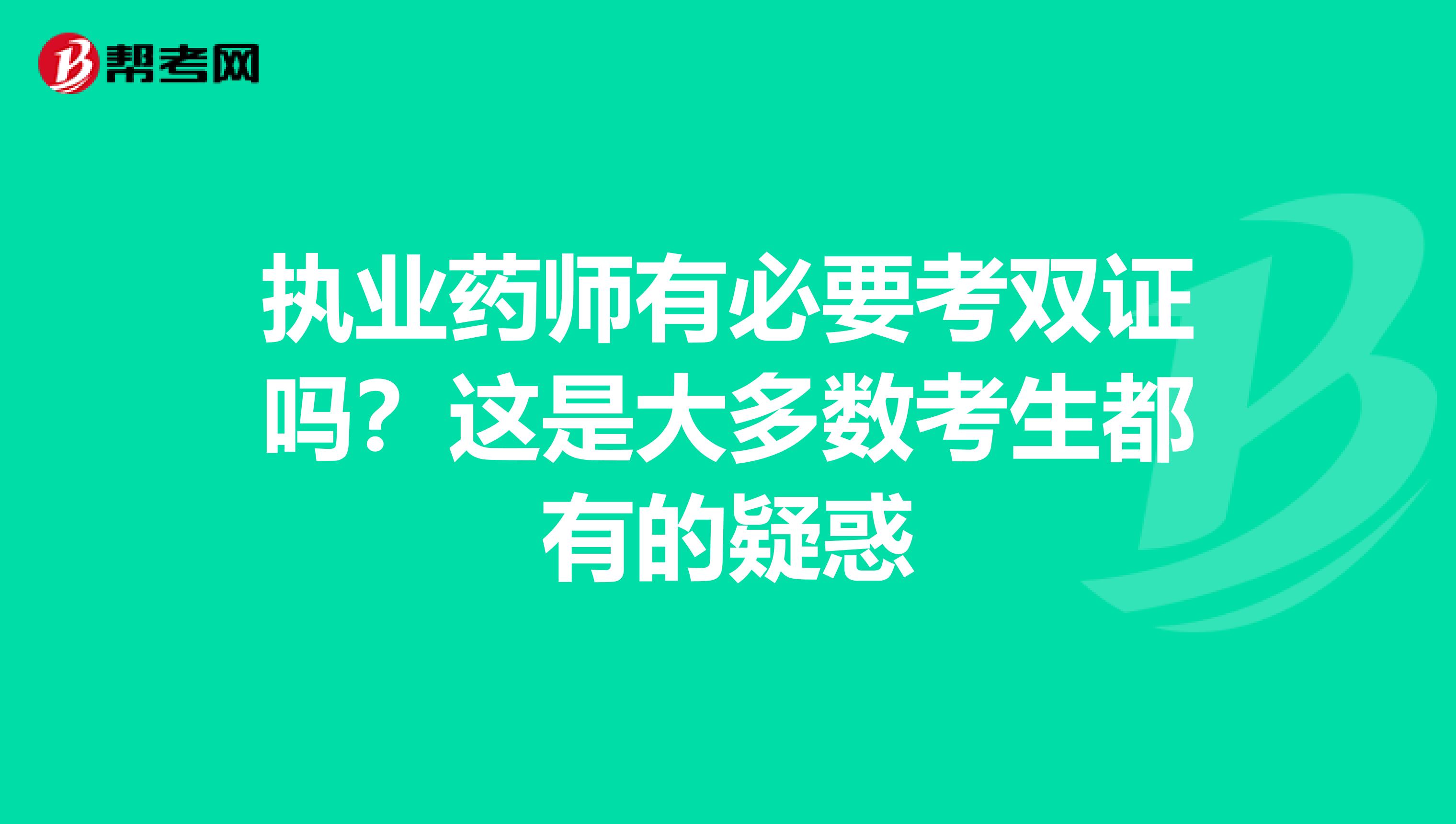 執業藥師有必要考雙證嗎？這是大多數考生都有的疑惑