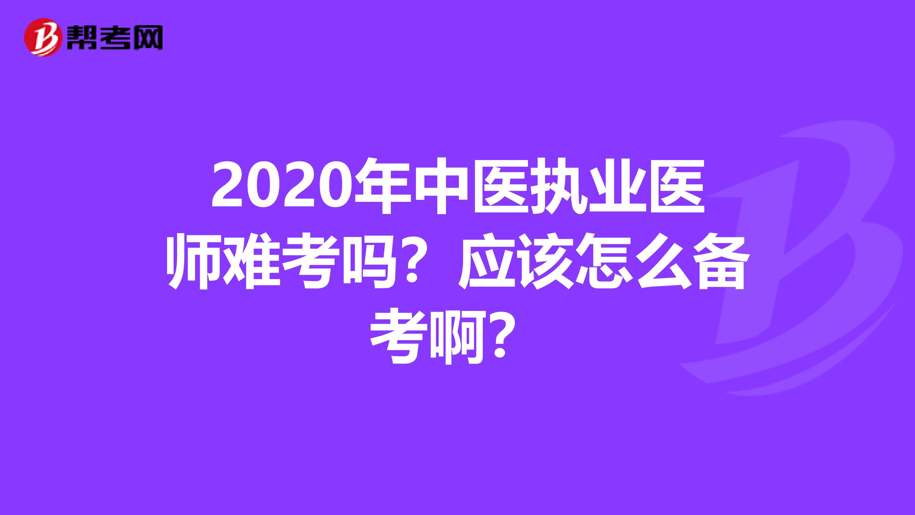 2020年中医执业医师难考吗？应该怎么备考啊？