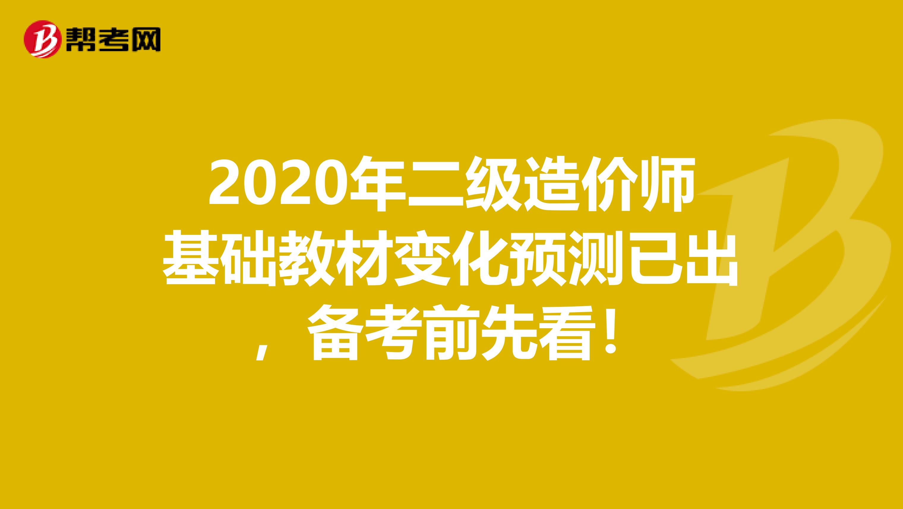2020年二級造價師基礎教材變化預測已出，備考前先看！