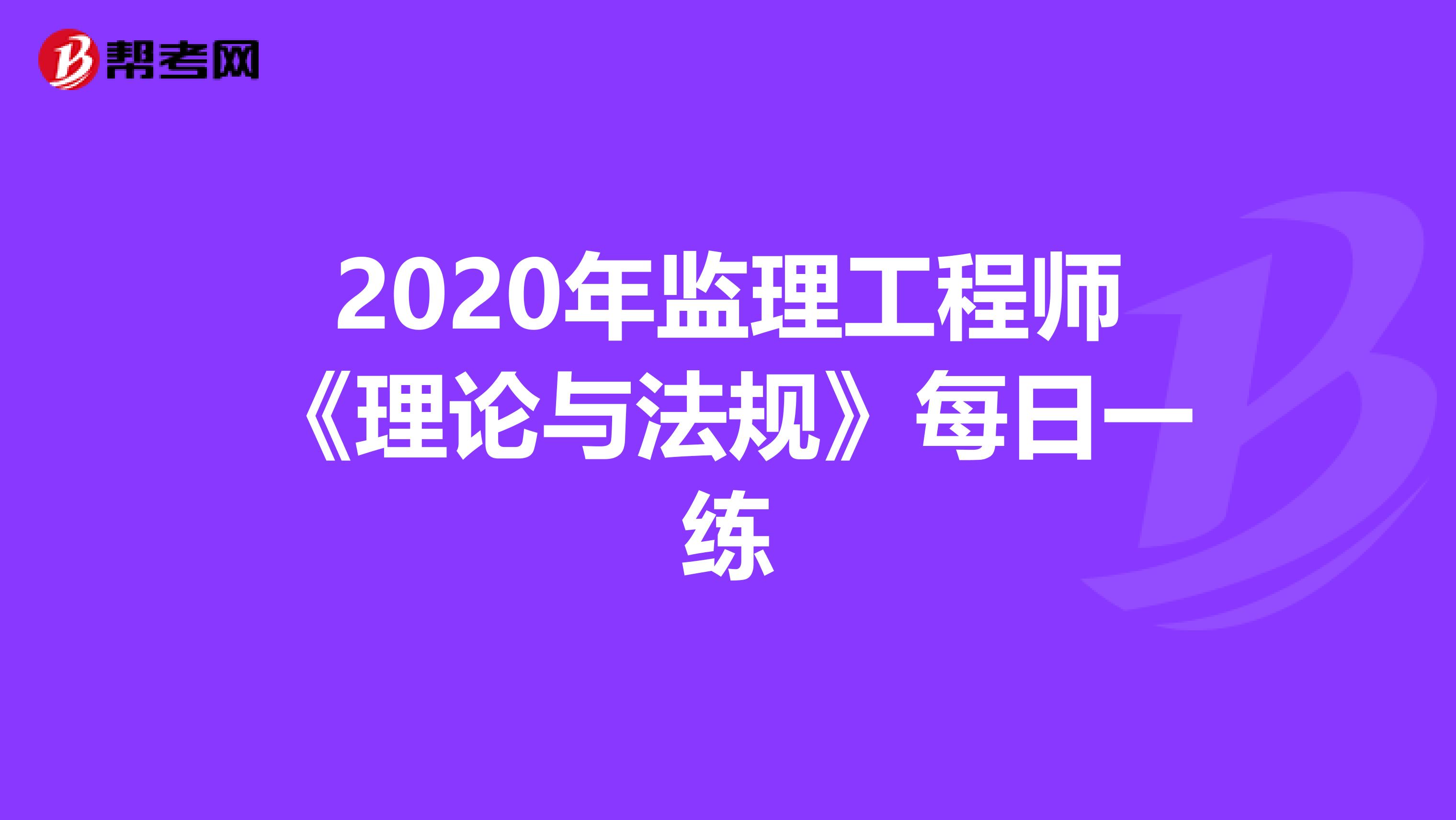 2020年监理工程师《理论与法规》每日一练