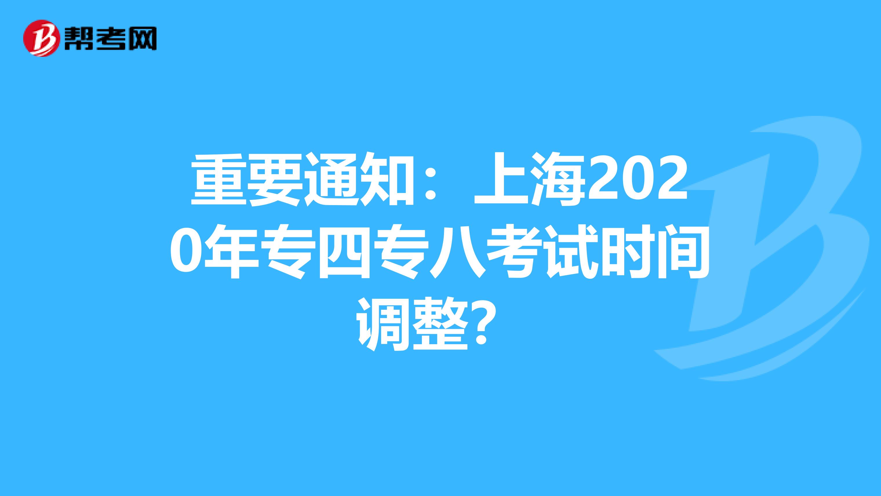 重要通知：上海2020年专四专八考试时间调整？