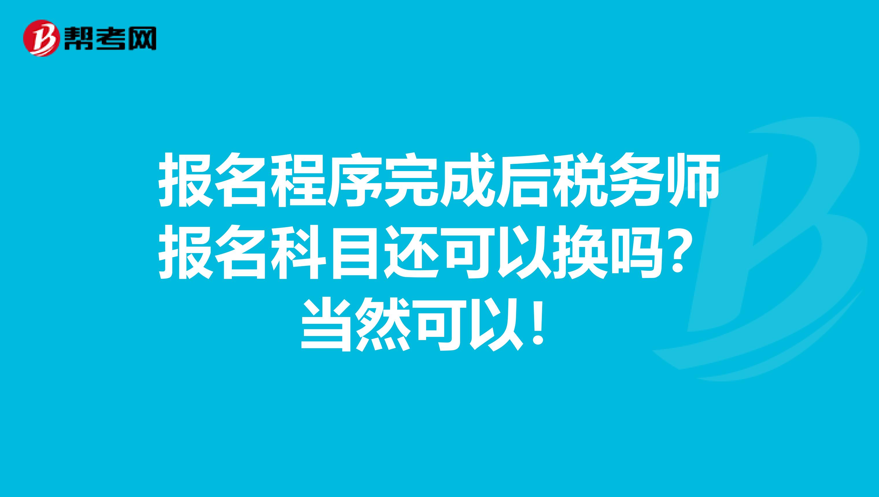 報名程序完成后稅務師報名科目還可以換嗎？當然可以！