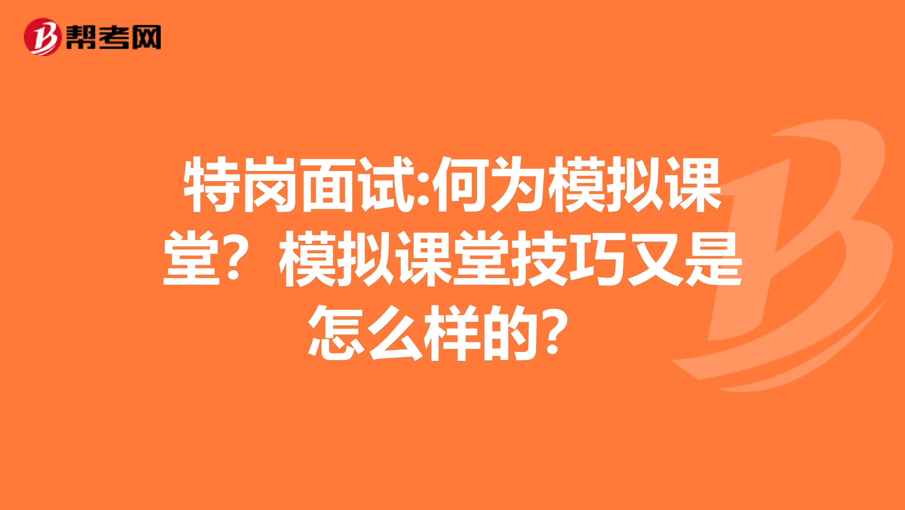 特岗面试:何为模拟课堂？模拟课堂技巧又是怎么样的？