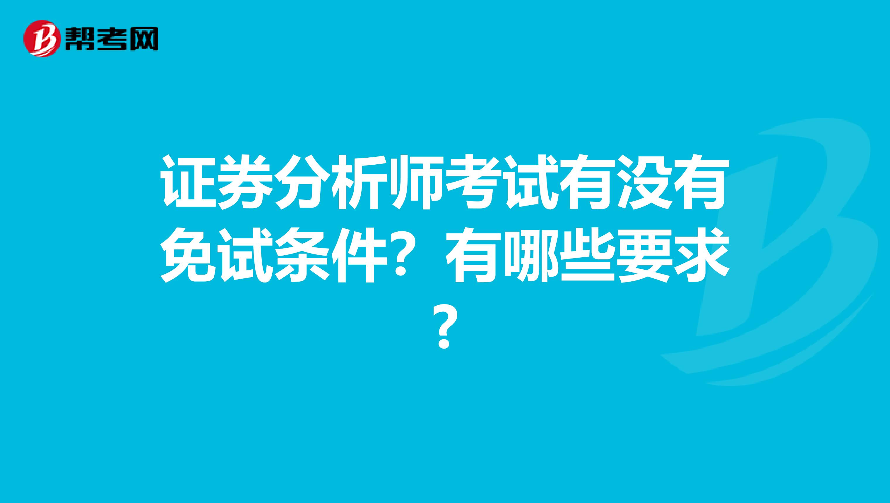 证券分析师考试有没有免试条件？有哪些要求?