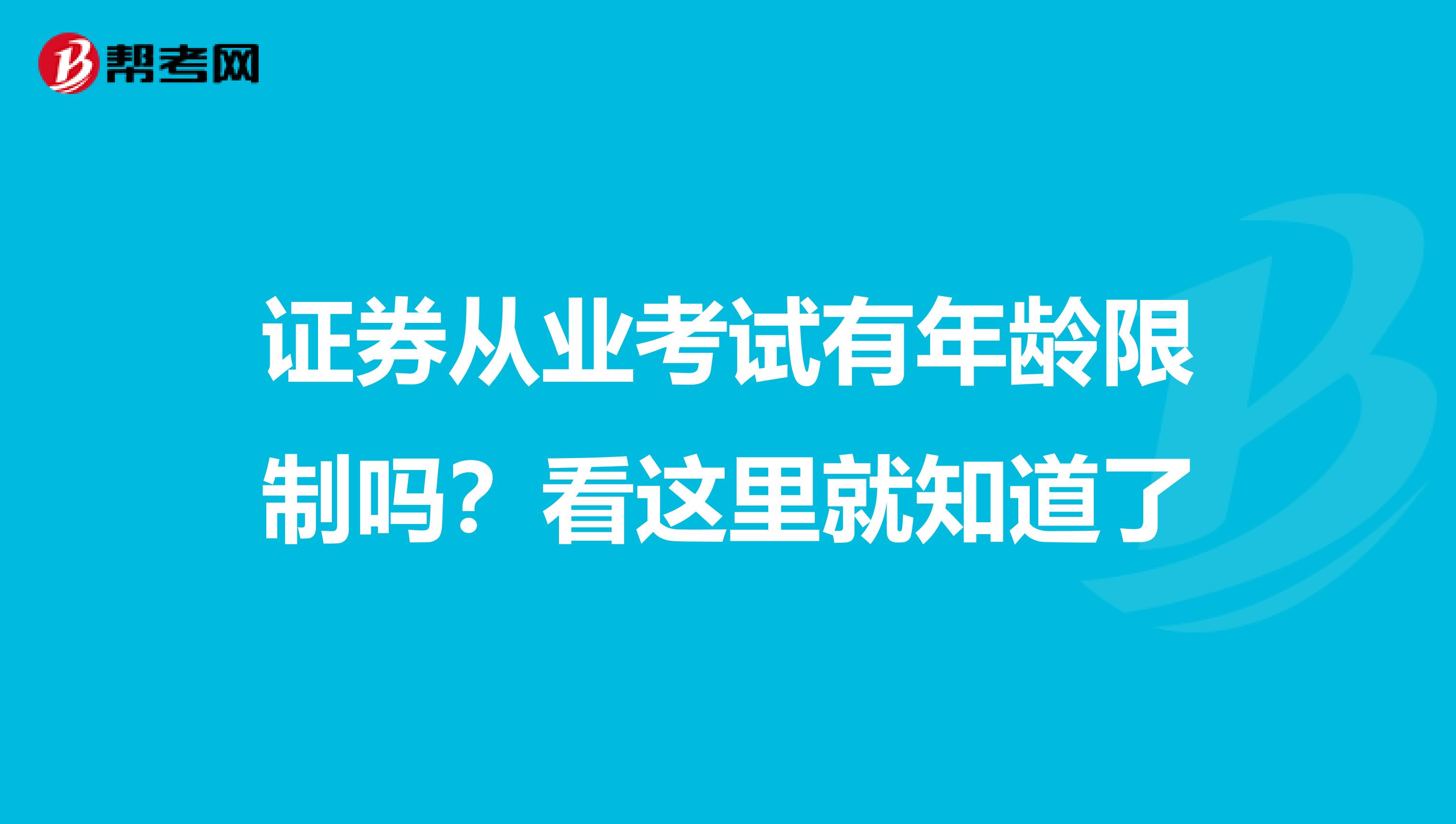 证券从业考试有年龄限制吗？看这里就知道了