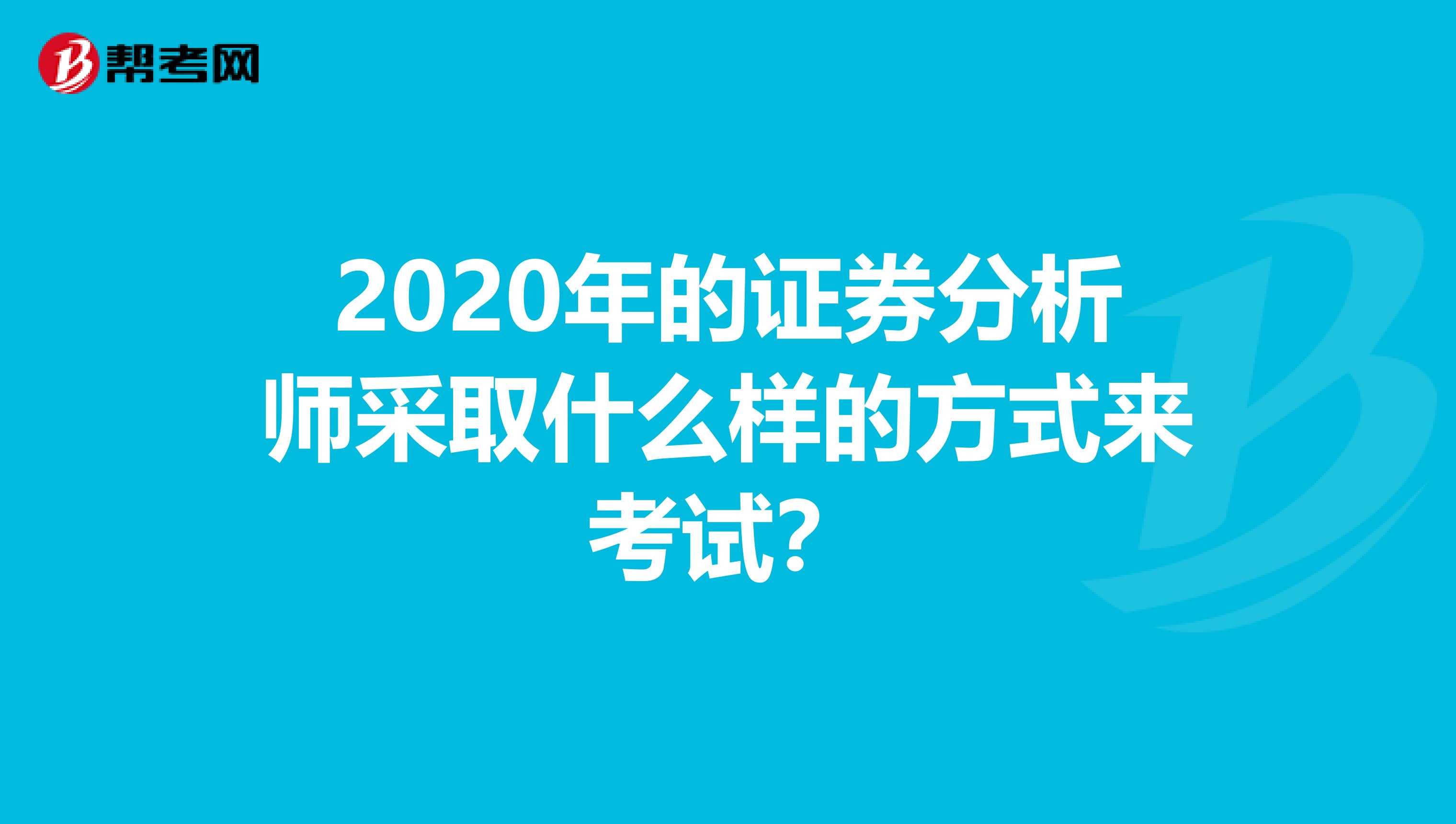 2020年的證券分析師采取什么樣的方式來考試？