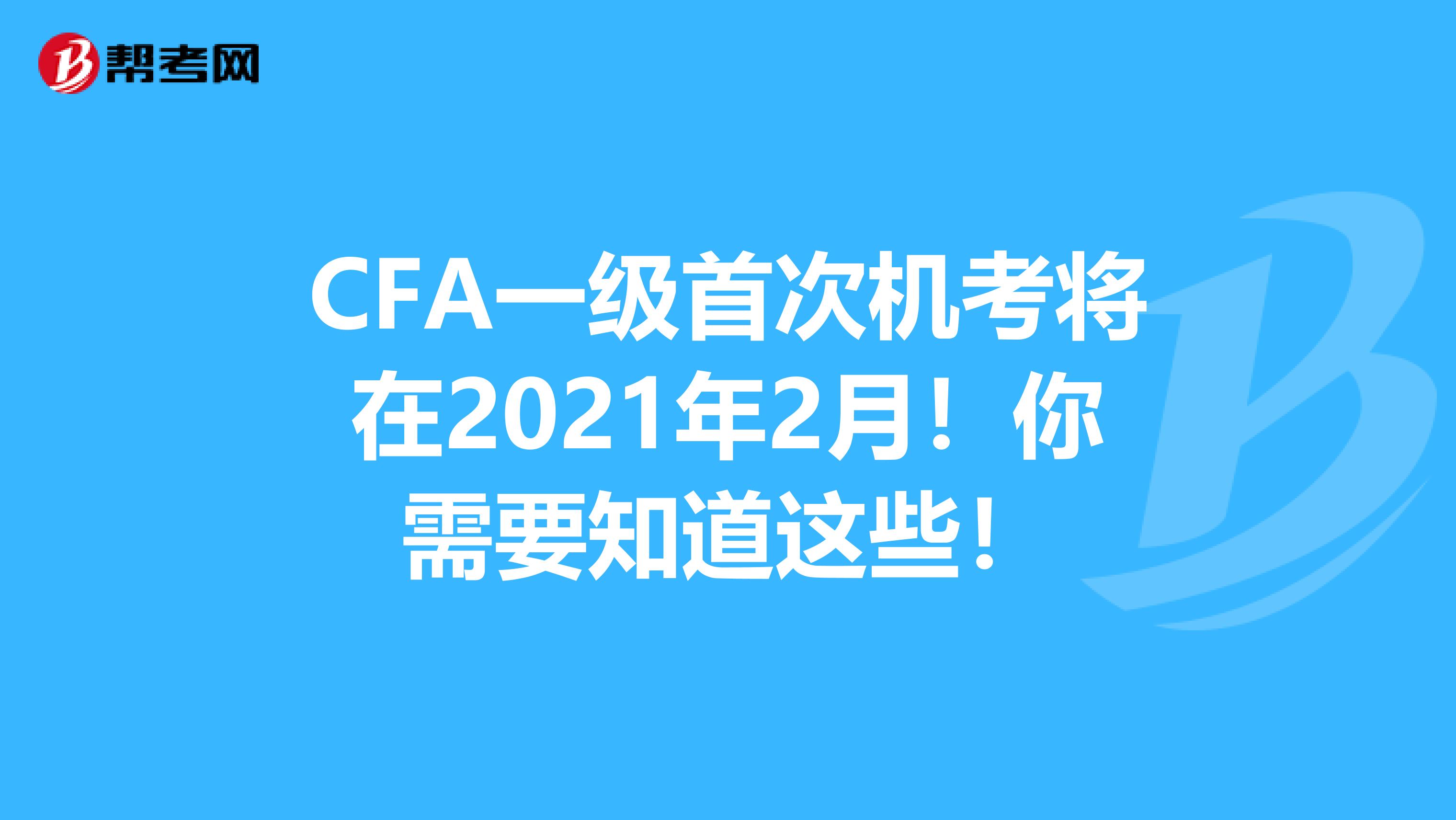 CFA一级首次机考将在2021年2月！你需要知道这些！