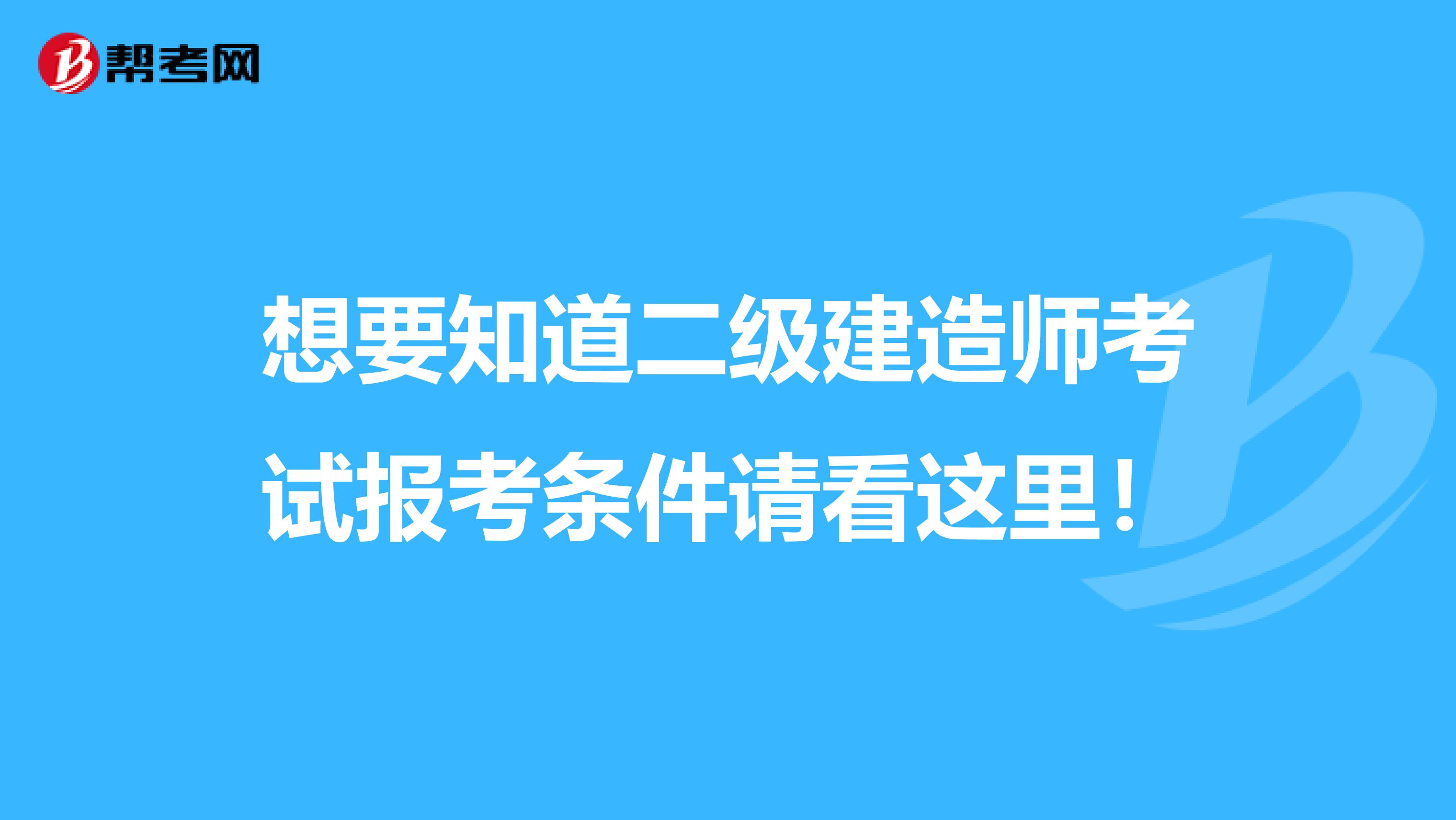 想要知道二级建造师考试报考条件请看这里！