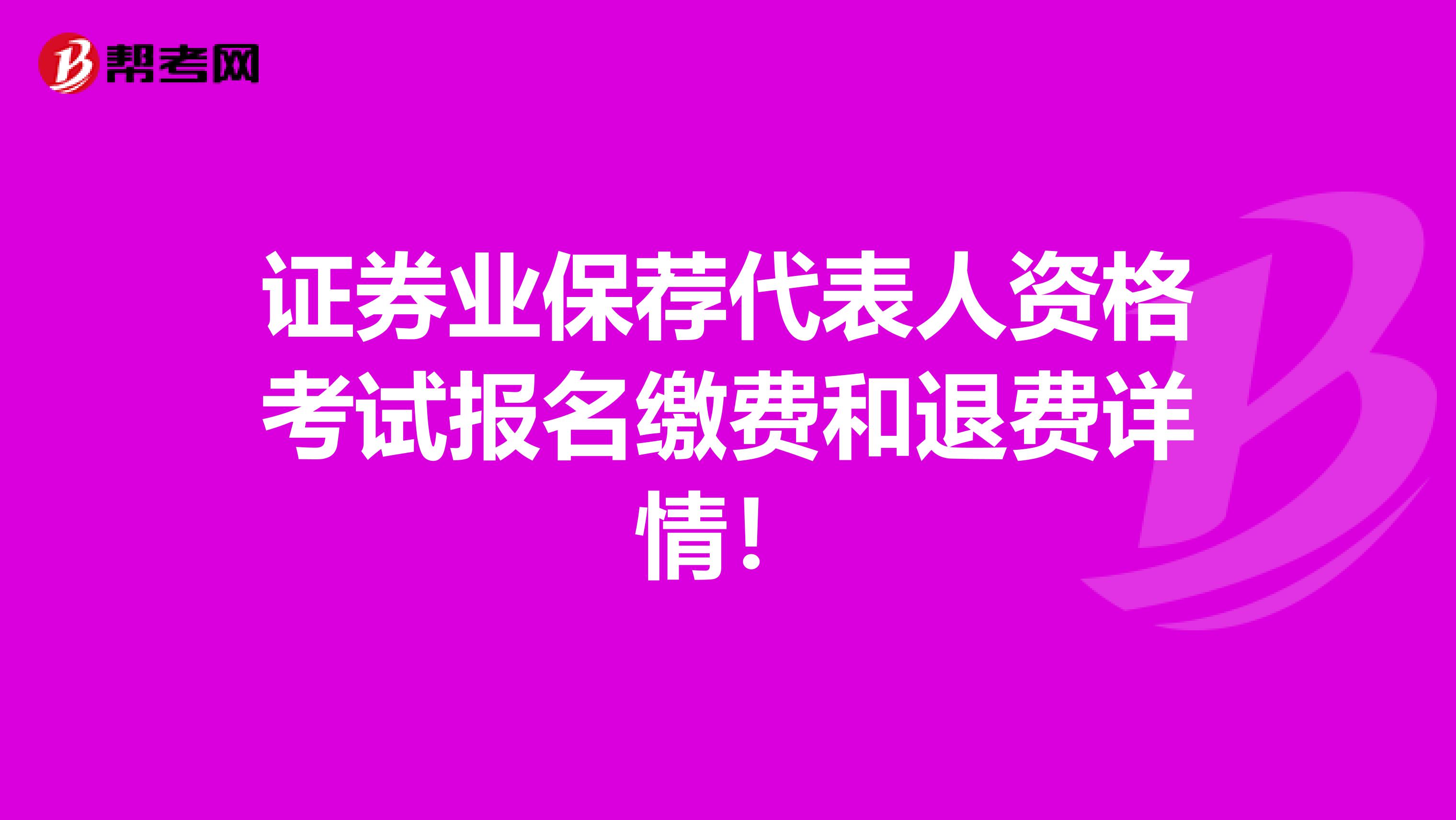 证券业保荐代表人资格考试报名缴费和退费详情！