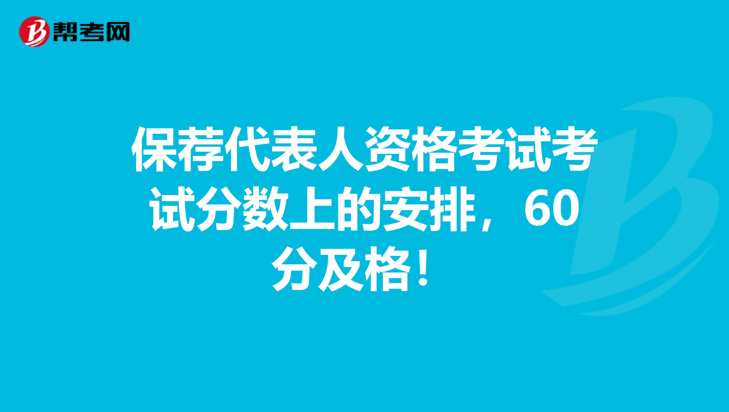 保荐代表人资格考试考试分数上的安排，60分及格！