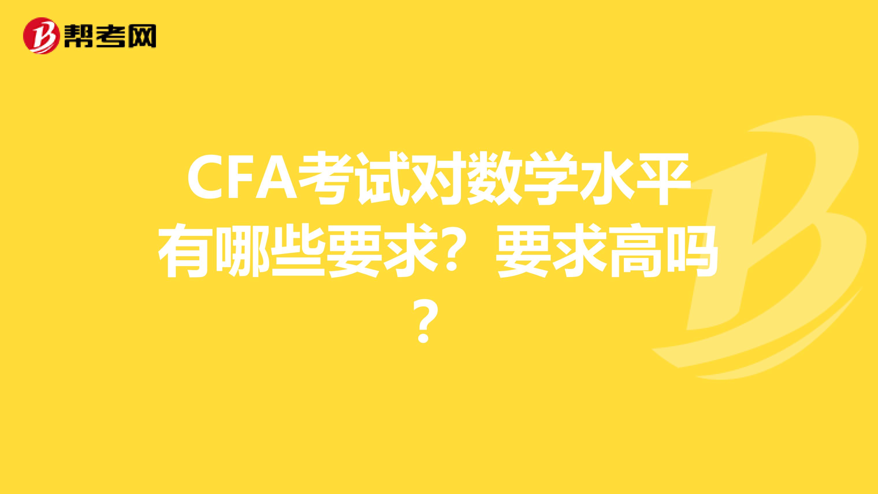 CFA考试对数学水平有哪些要求？要求高吗？