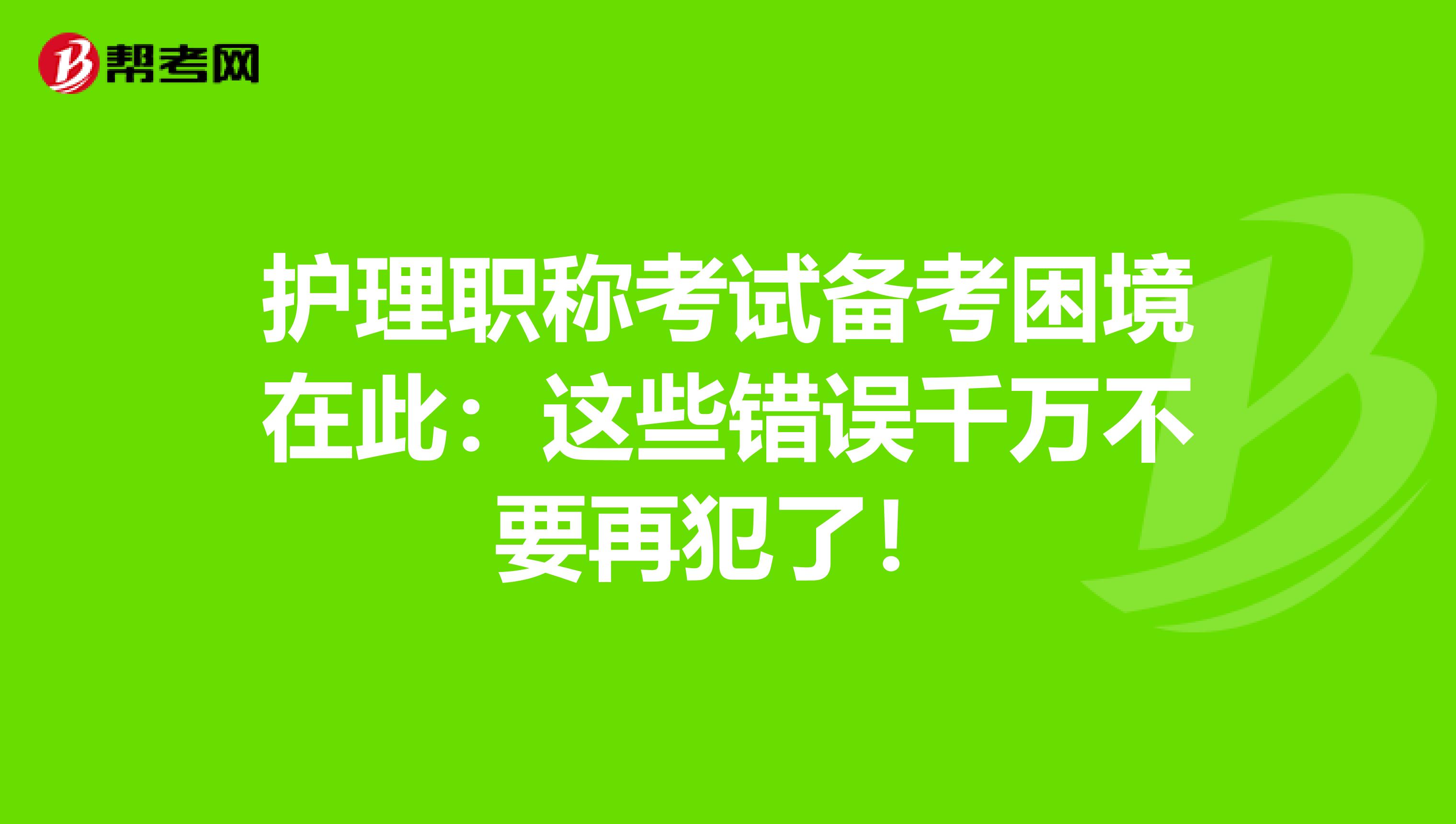 护理职称考试备考困境在此：这些错误千万不要再犯了！