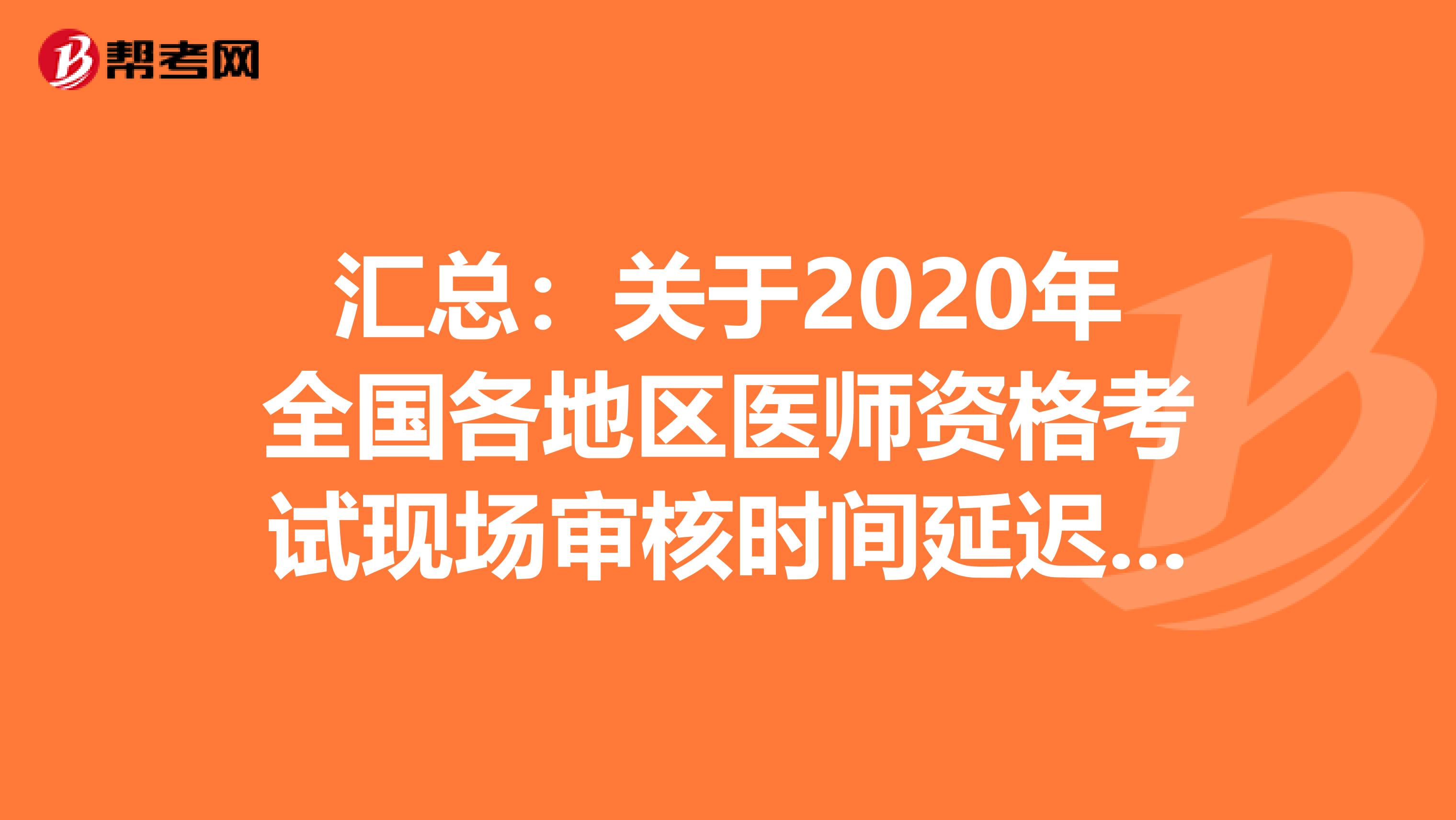 匯總：關于2020年全國各地區醫師資格考試現場審核時間延遲公告