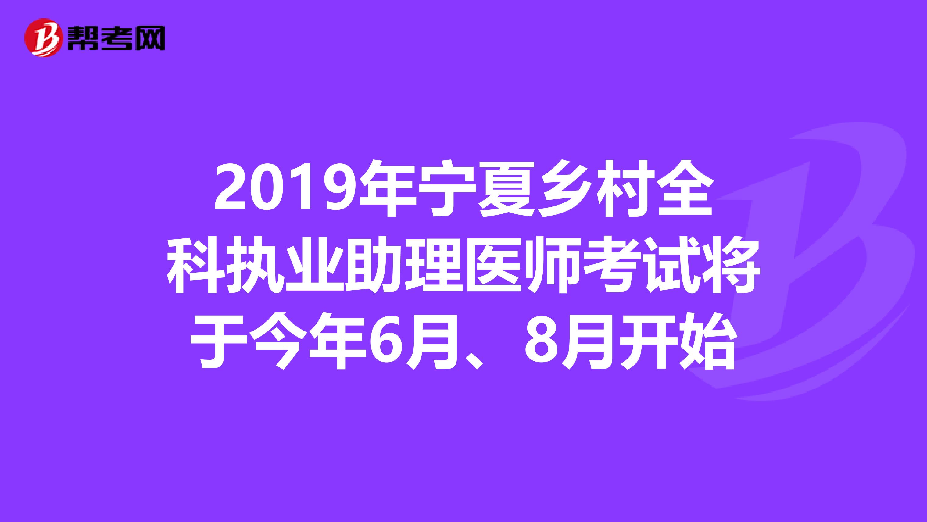 2019年宁夏乡村全科执业助理医师考试将于今年6月、8月开始
