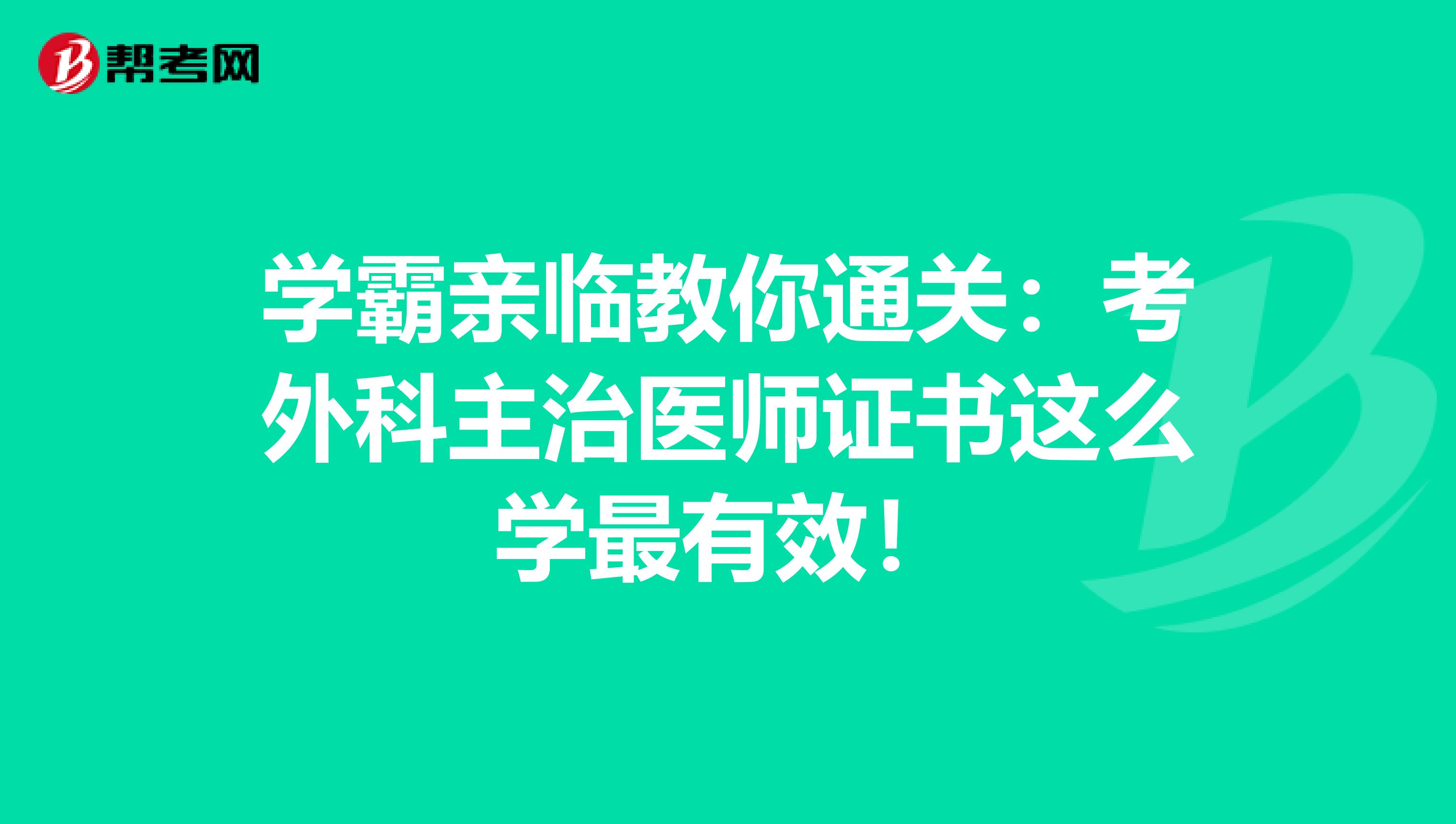 学霸亲临教你通关：考外科主治医师证书这么学最有效！