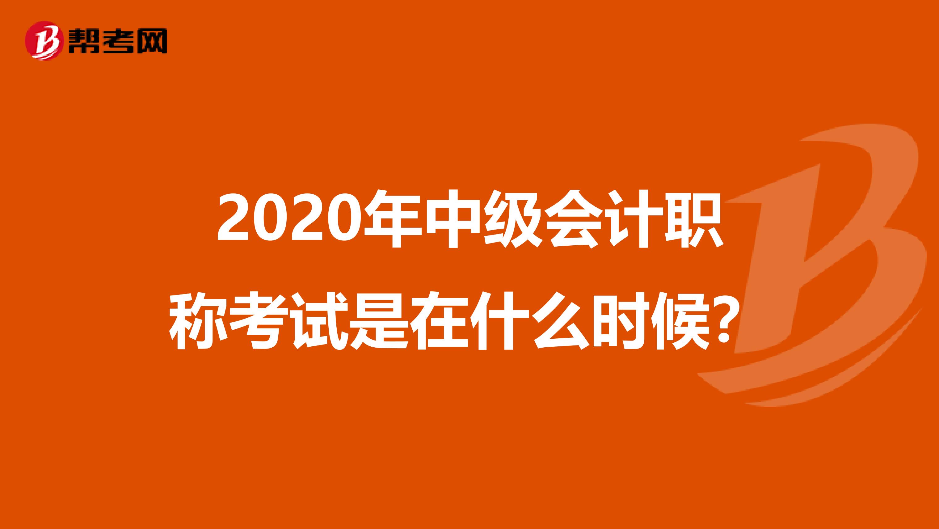2020年中級會計職稱考試是在什么時候？