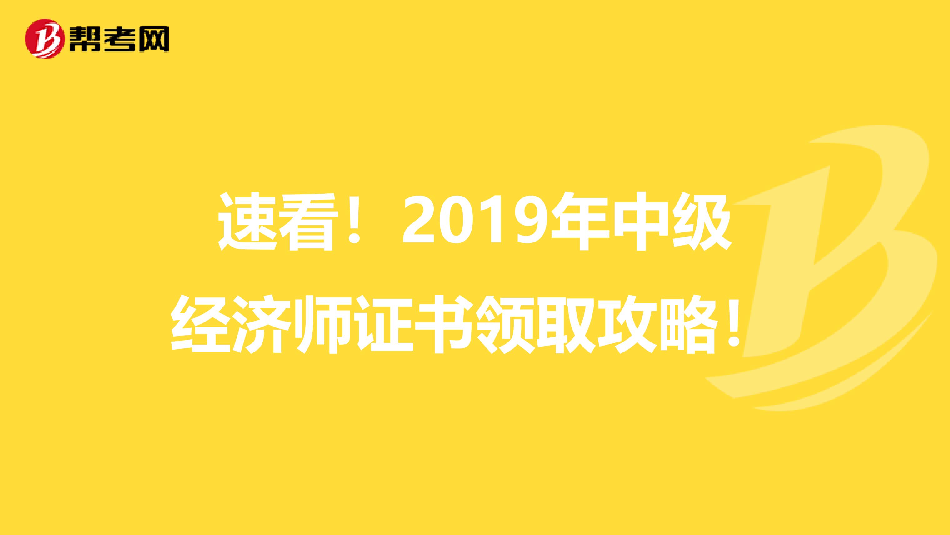 速看！2019年中级经济师证书领取攻略！