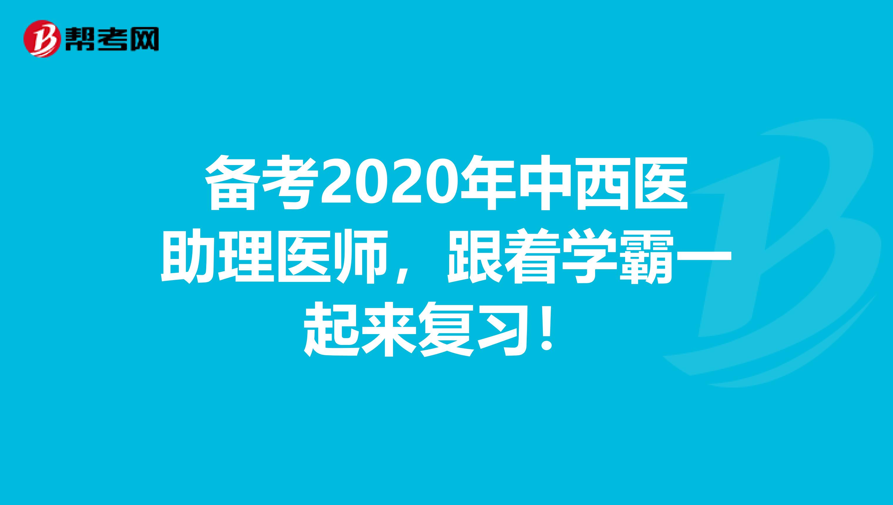 备考2020年中西医助理医师，跟着学霸一起来复习！