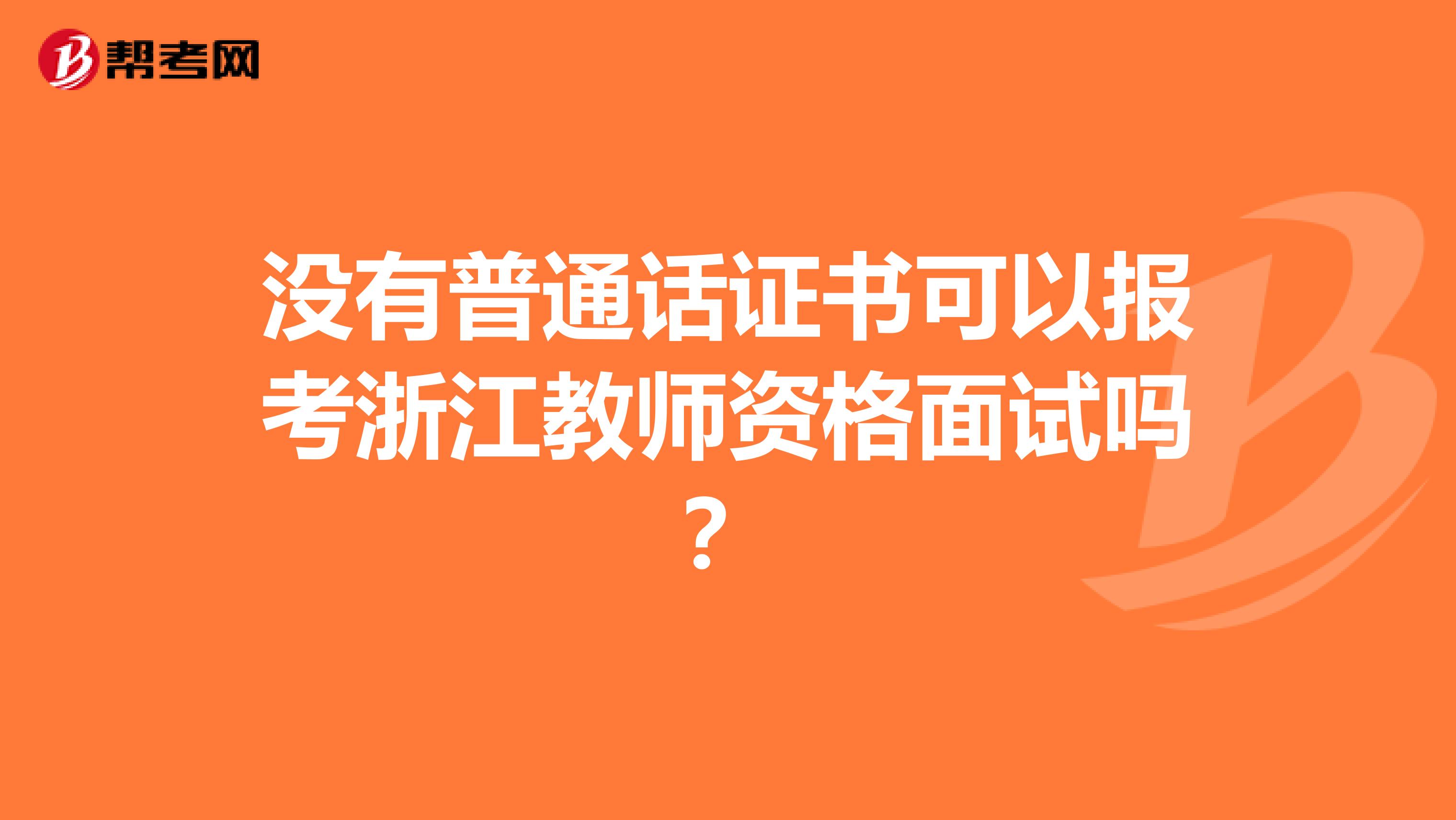 没有普通话证书可以报考浙江教师资格面试吗？