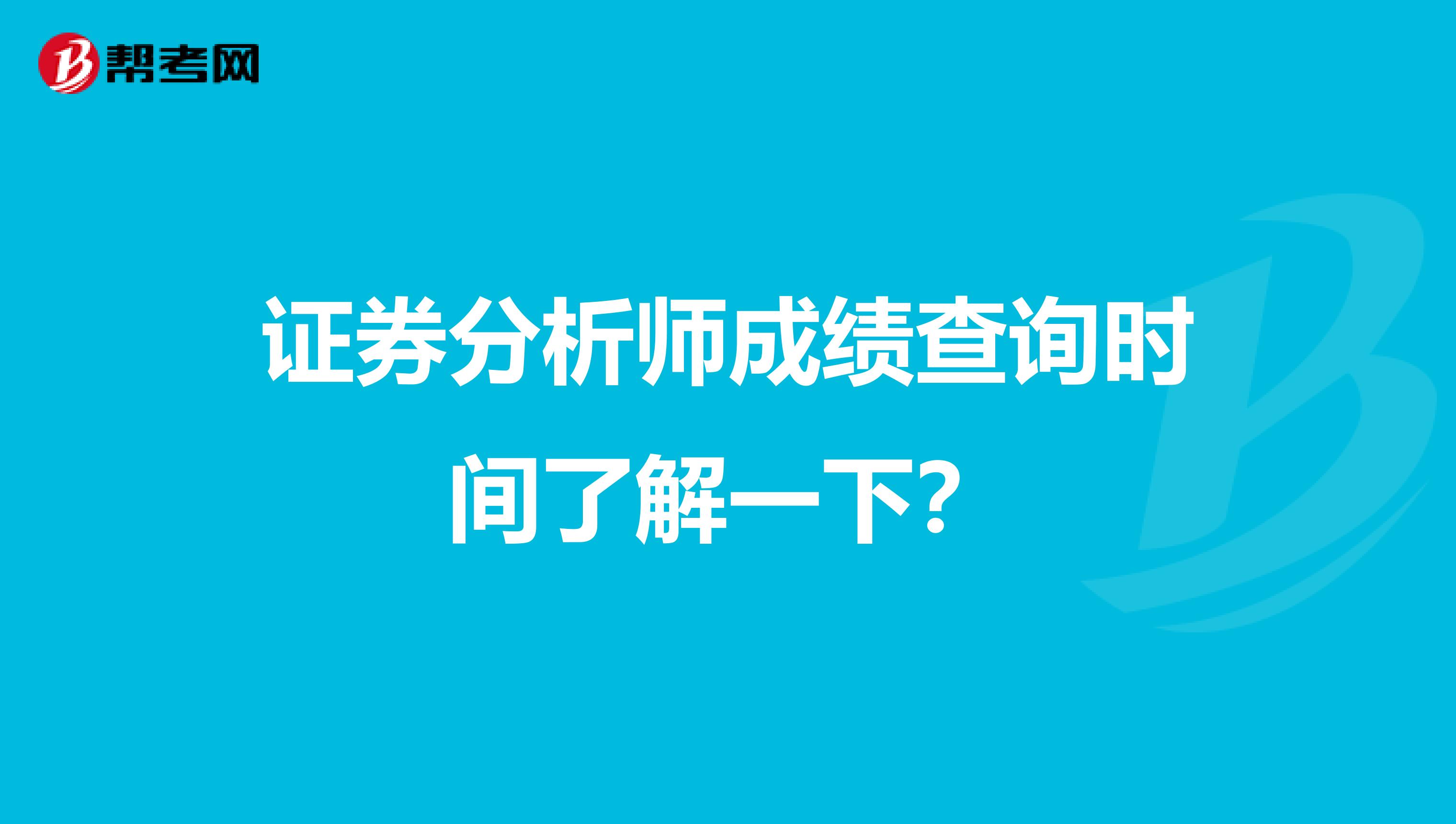 证券分析师成绩查询时间了解一下？