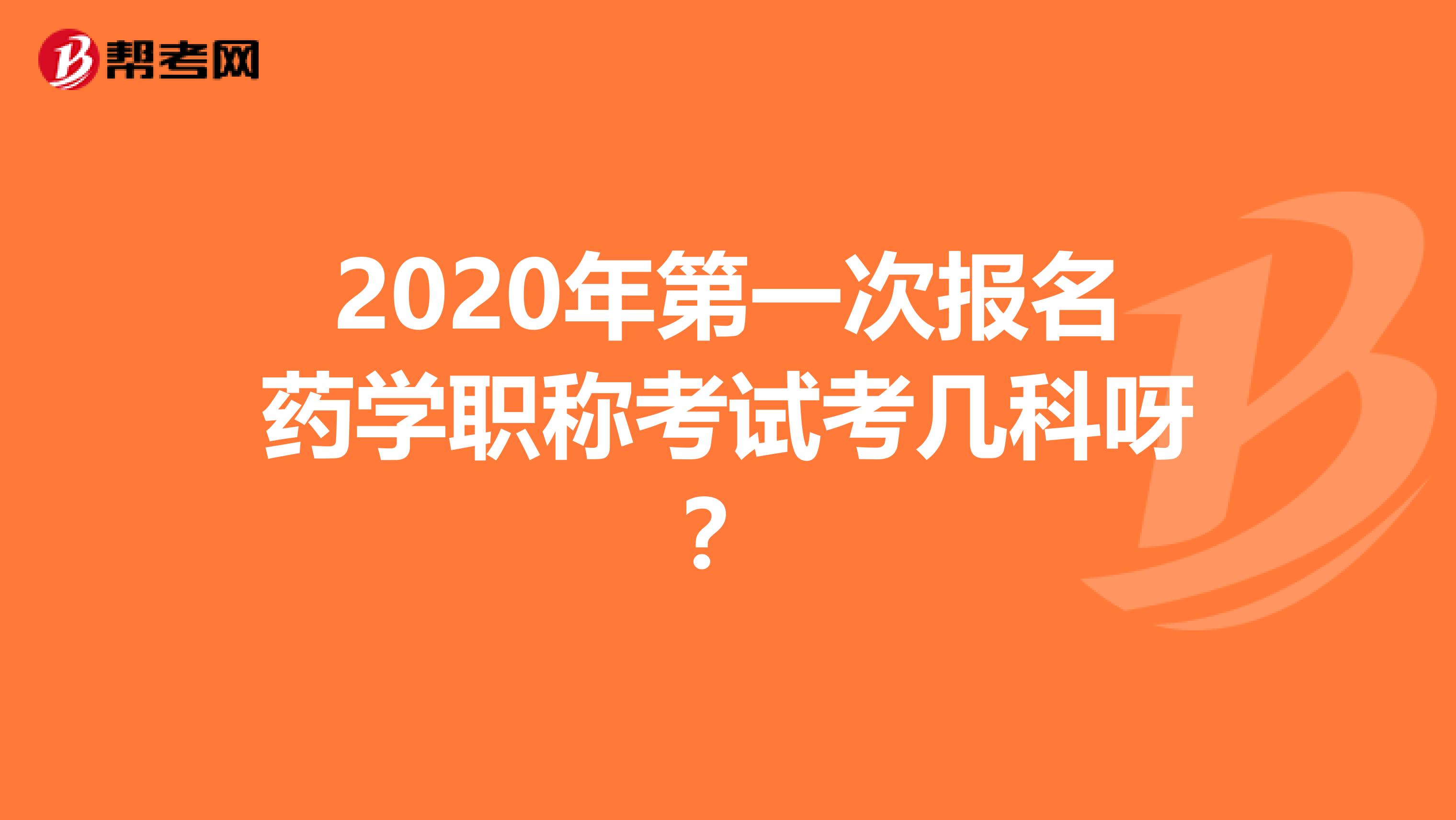 2020年第一次报名药学职称考试考几科呀？