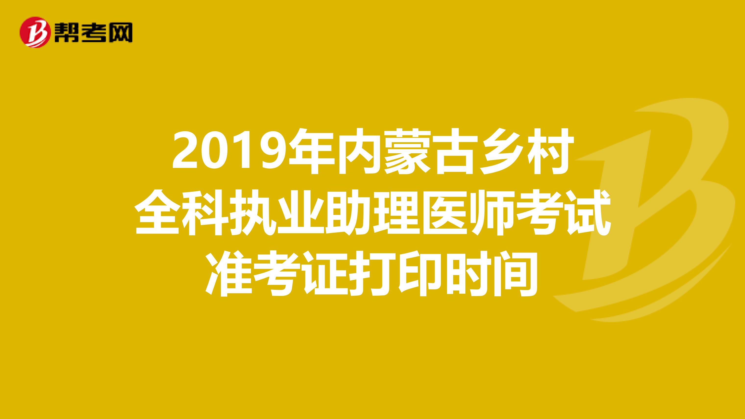 2019年内蒙古乡村全科执业助理医师考试准考证打印时间