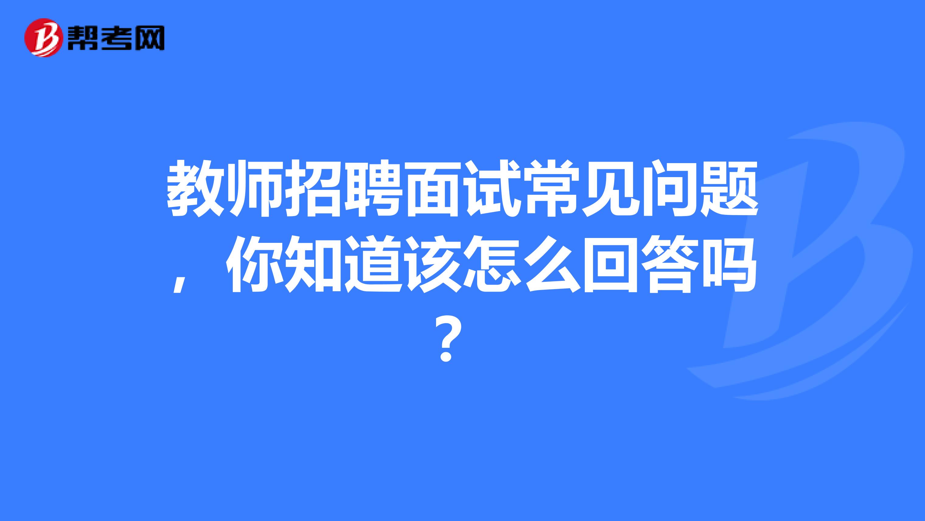 教师招聘面试常见问题，你知道该怎么回答吗？