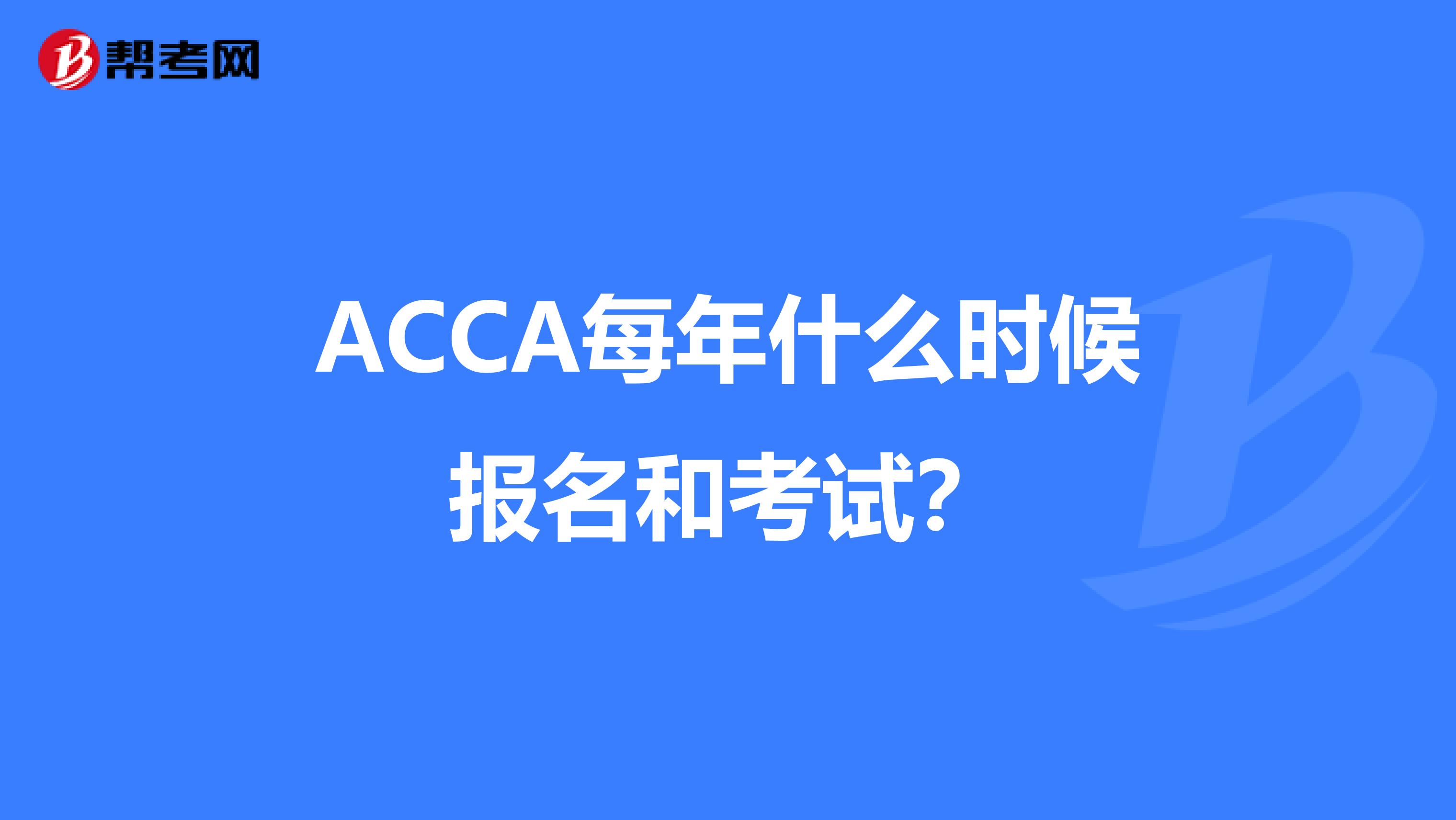 ACCA每年什么时候报名和考试？
