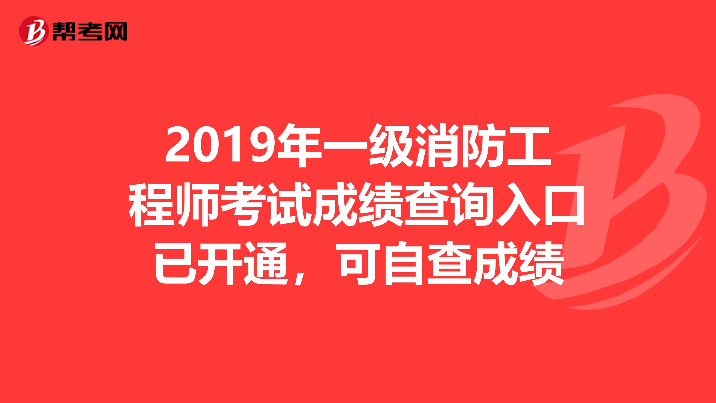 2019年一级消防工程师考试成绩查询入口已开通，可自查成绩