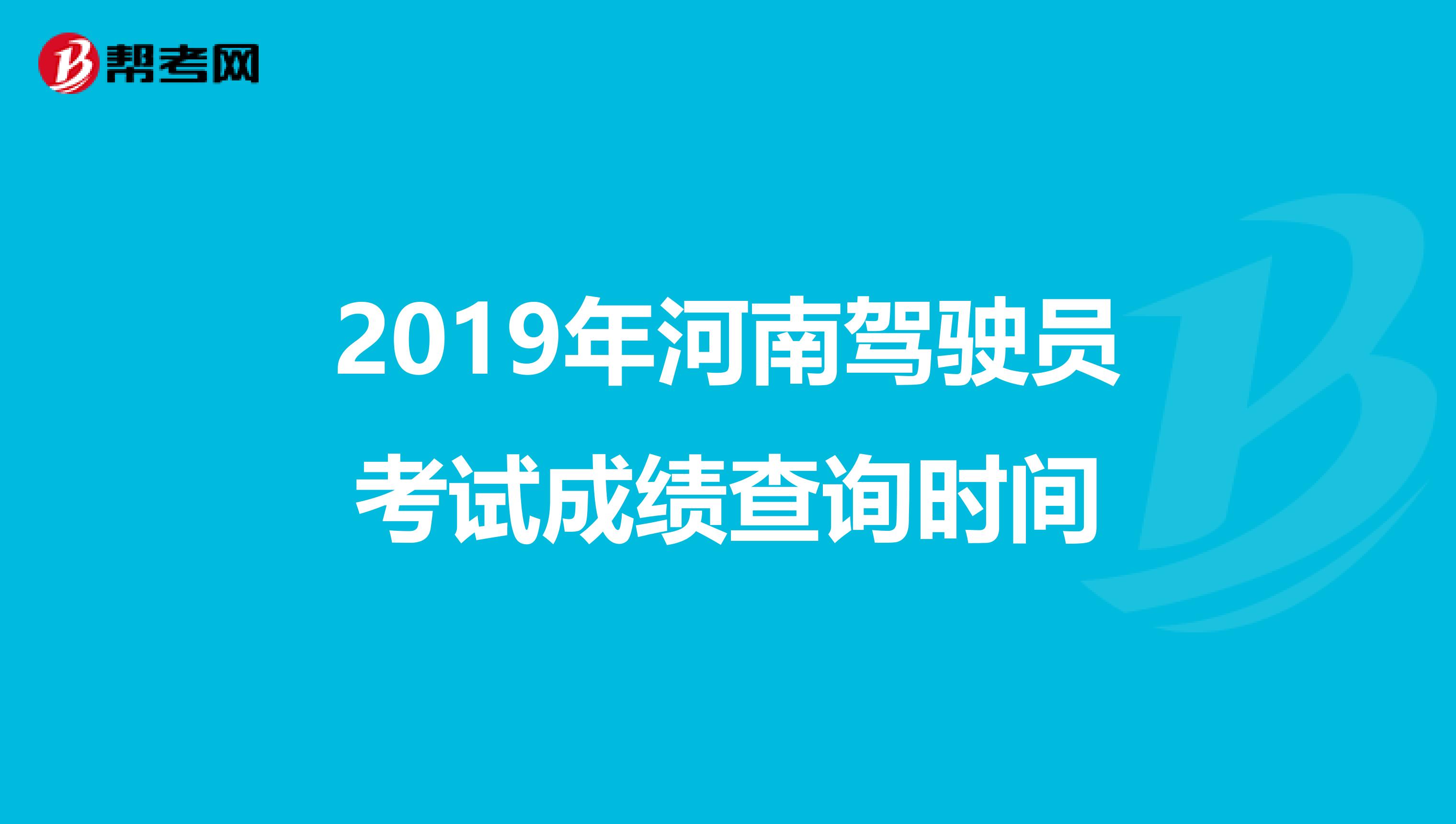 2019年河南驾驶员考试成绩查询时间