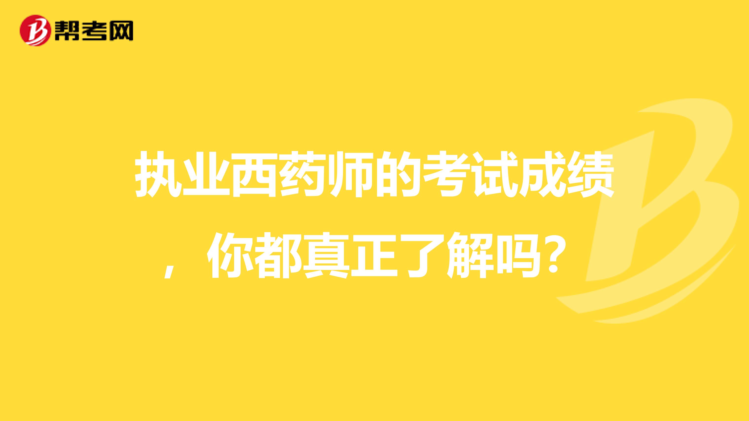 执业西药师的考试成绩，你都真正了解吗？