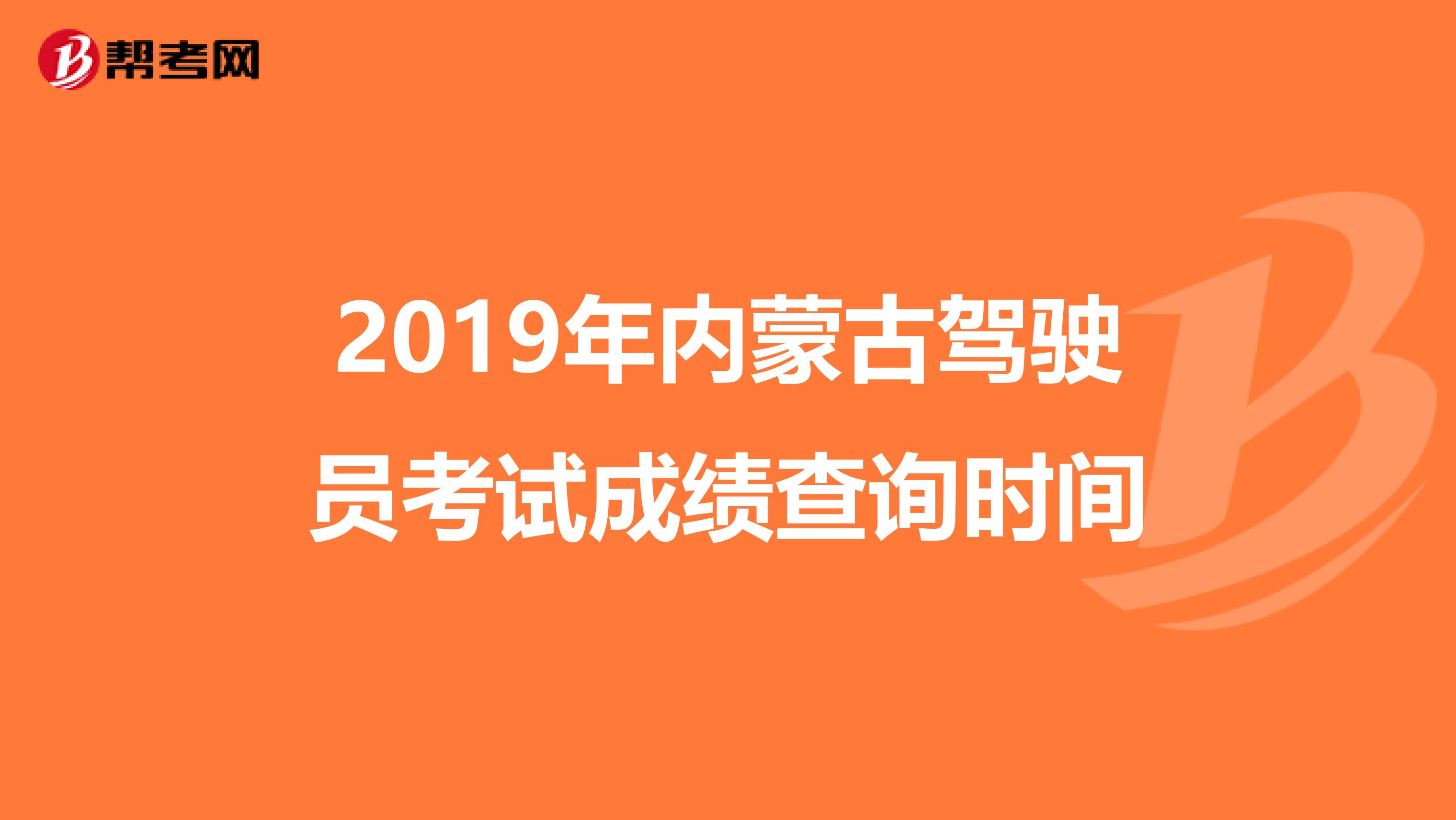 2019年内蒙古驾驶员考试成绩查询时间