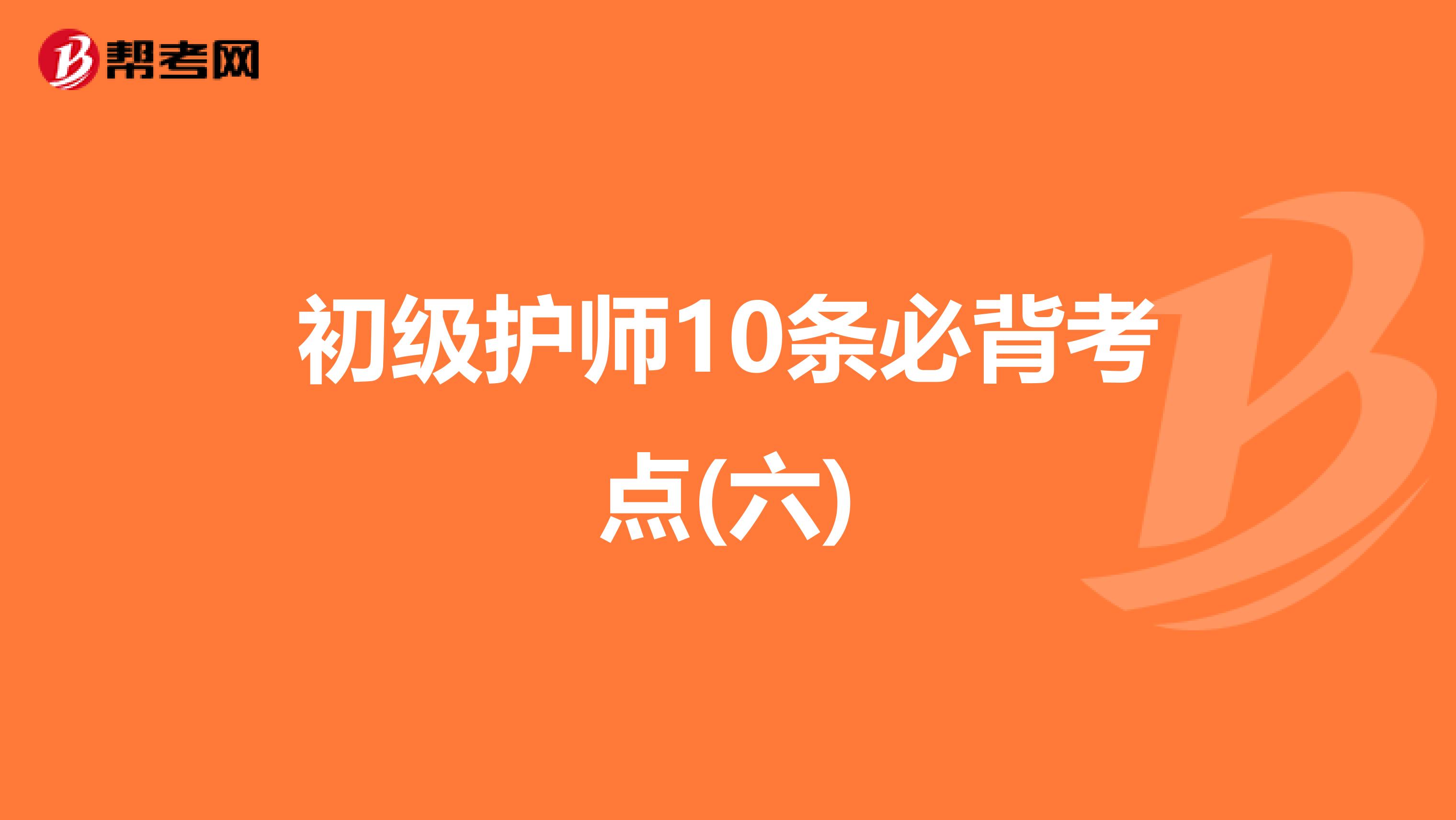 初级护师10条必背考点(六)