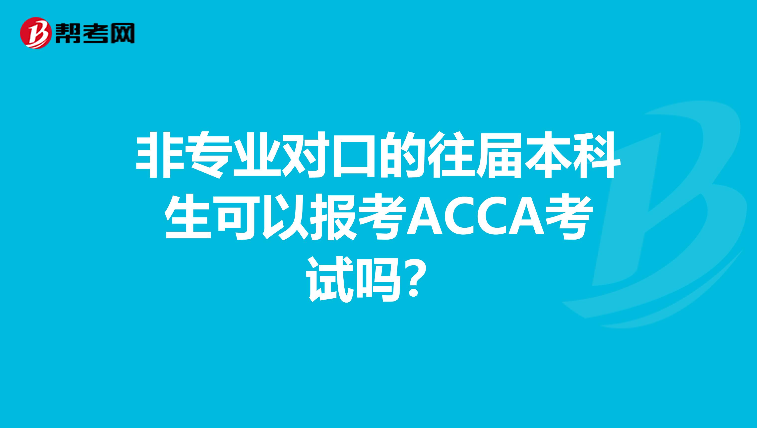 非专业对口的往届本科生可以报考ACCA考试吗？